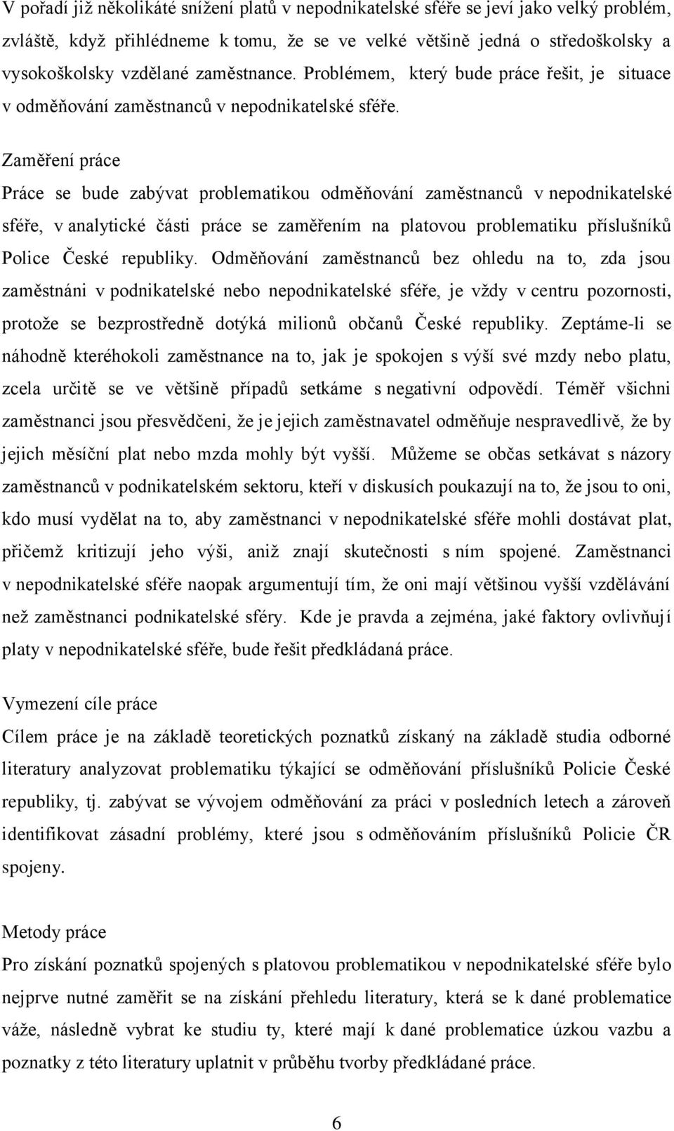 Zaměření práce Práce se bude zabývat problematikou odměňování zaměstnanců v nepodnikatelské sféře, v analytické části práce se zaměřením na platovou problematiku příslušníků Police České republiky.