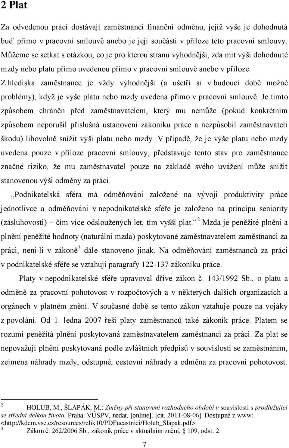 Z hlediska zaměstnance je vždy výhodnější (a ušetří si v budoucí době možné problémy), když je výše platu nebo mzdy uvedena přímo v pracovní smlouvě.