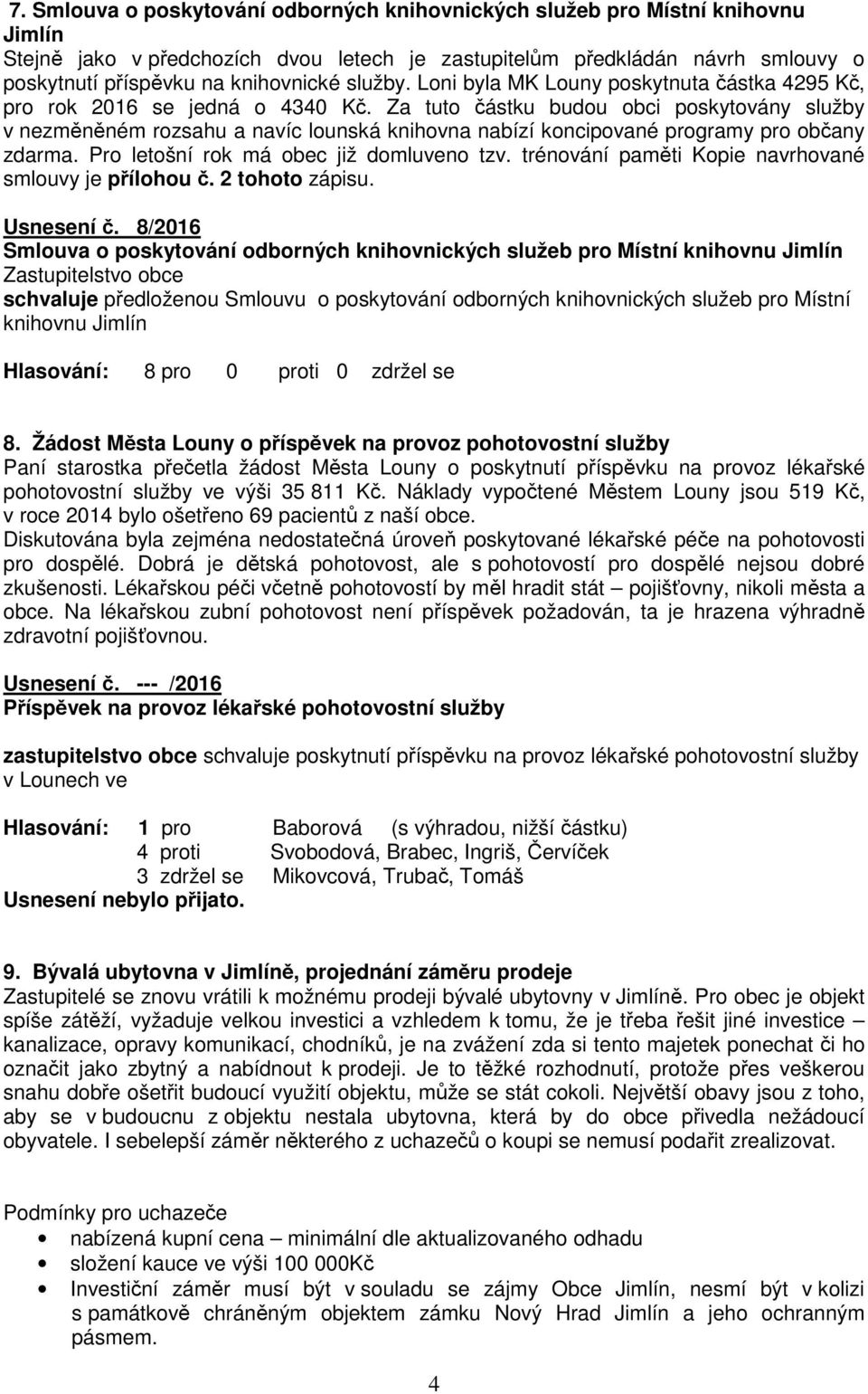 Za tuto částku budou obci poskytovány služby v nezměněném rozsahu a navíc lounská knihovna nabízí koncipované programy pro občany zdarma. Pro letošní rok má obec již domluveno tzv.