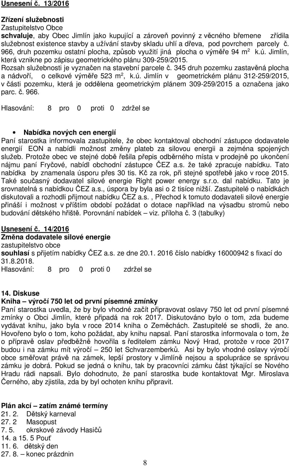 povrchem parcely č. 966, druh pozemku ostatní plocha, způsob využití jiná plocha o výměře 94 m 2 k.ú. Jimlín, která vznikne po zápisu geometrického plánu 309-259/2015.