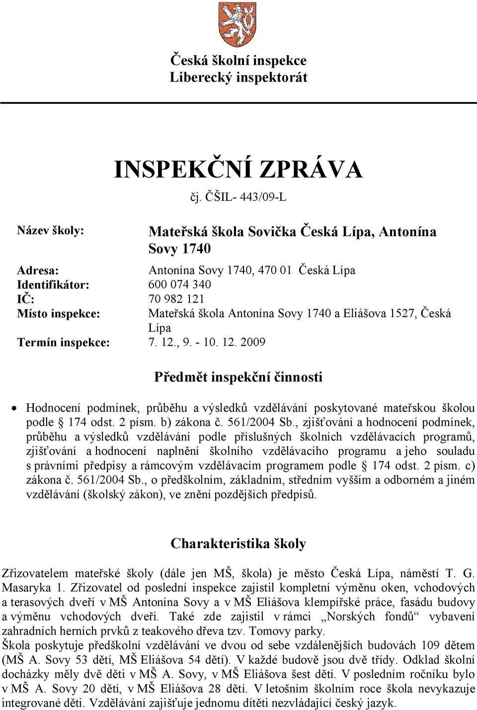 Sovy 1740 a Eliášova 1527, Česká Lípa Termín inspekce: 7. 12., 9. - 10. 12. 2009 Předmět inspekční činnosti Hodnocení podmínek, průběhu avýsledků vzdělávání poskytované mateřskou školou podle 174 odst.