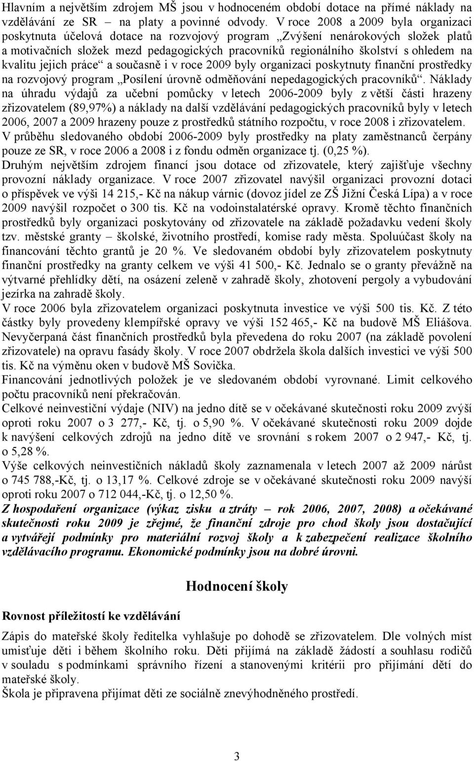 kvalitu jejich práce a současně i v roce 2009 byly organizaci poskytnuty finanční prostředky na rozvojový program Posílení úrovně odměňování nepedagogických pracovníků.