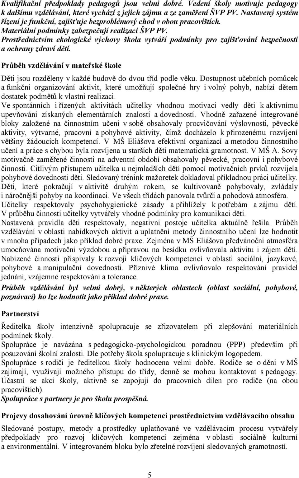 Prostřednictvím ekologické výchovy škola vytváří podmínky pro zajišťování bezpečnosti a ochrany zdraví dětí.