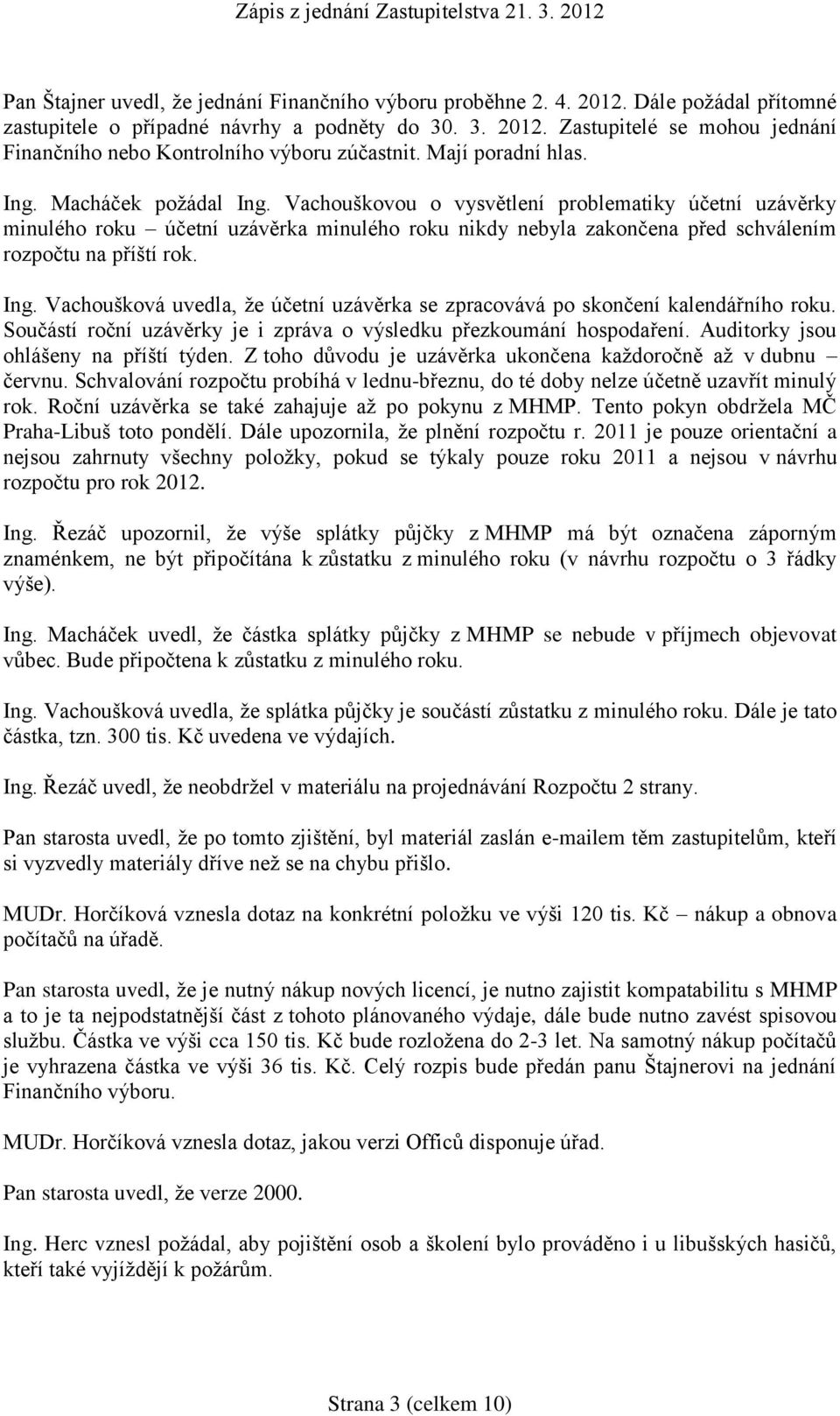 Vachouškovou o vysvětlení problematiky účetní uzávěrky minulého roku účetní uzávěrka minulého roku nikdy nebyla zakončena před schválením rozpočtu na příští rok. Ing.