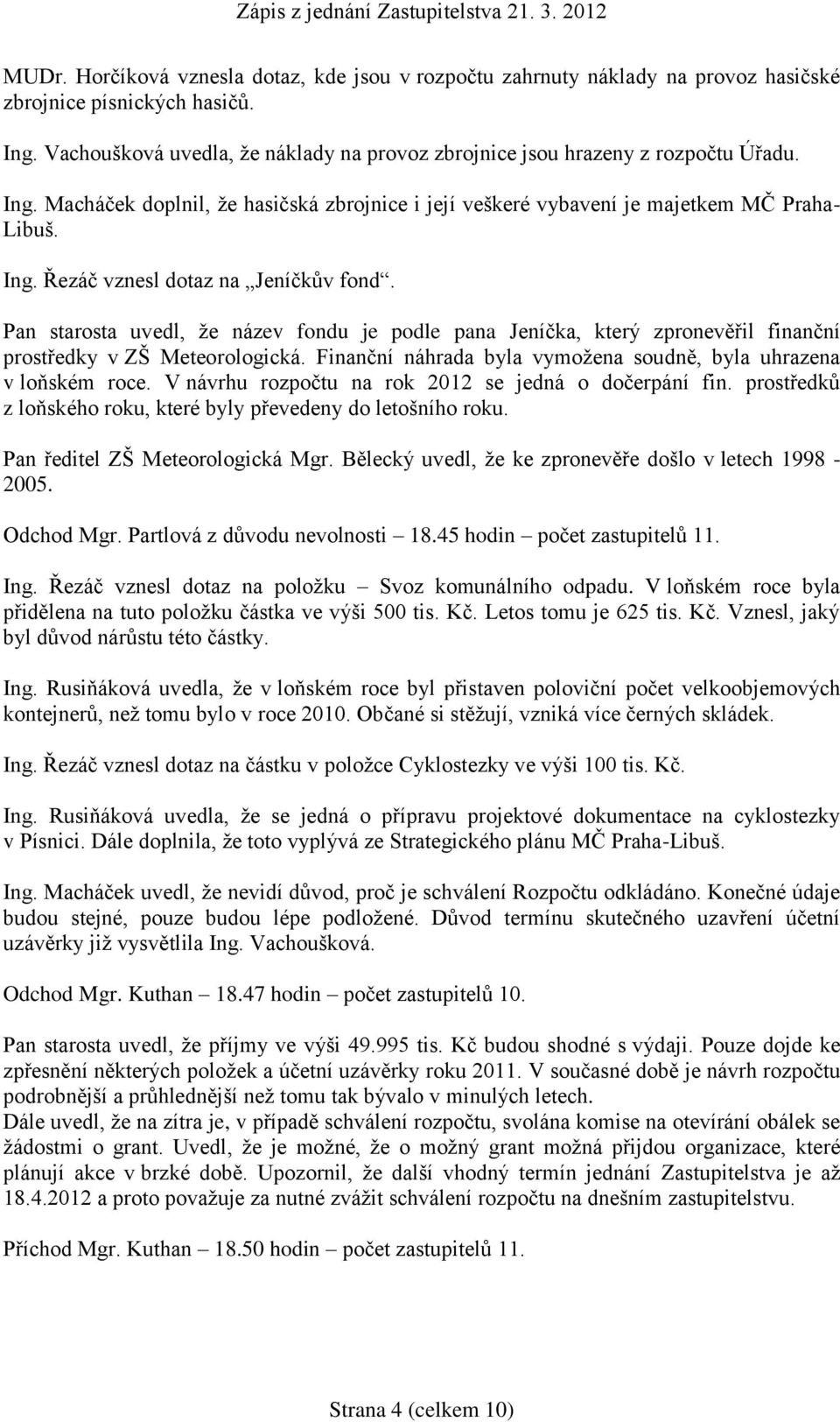 Pan starosta uvedl, že název fondu je podle pana Jeníčka, který zpronevěřil finanční prostředky v ZŠ Meteorologická. Finanční náhrada byla vymožena soudně, byla uhrazena v loňském roce.