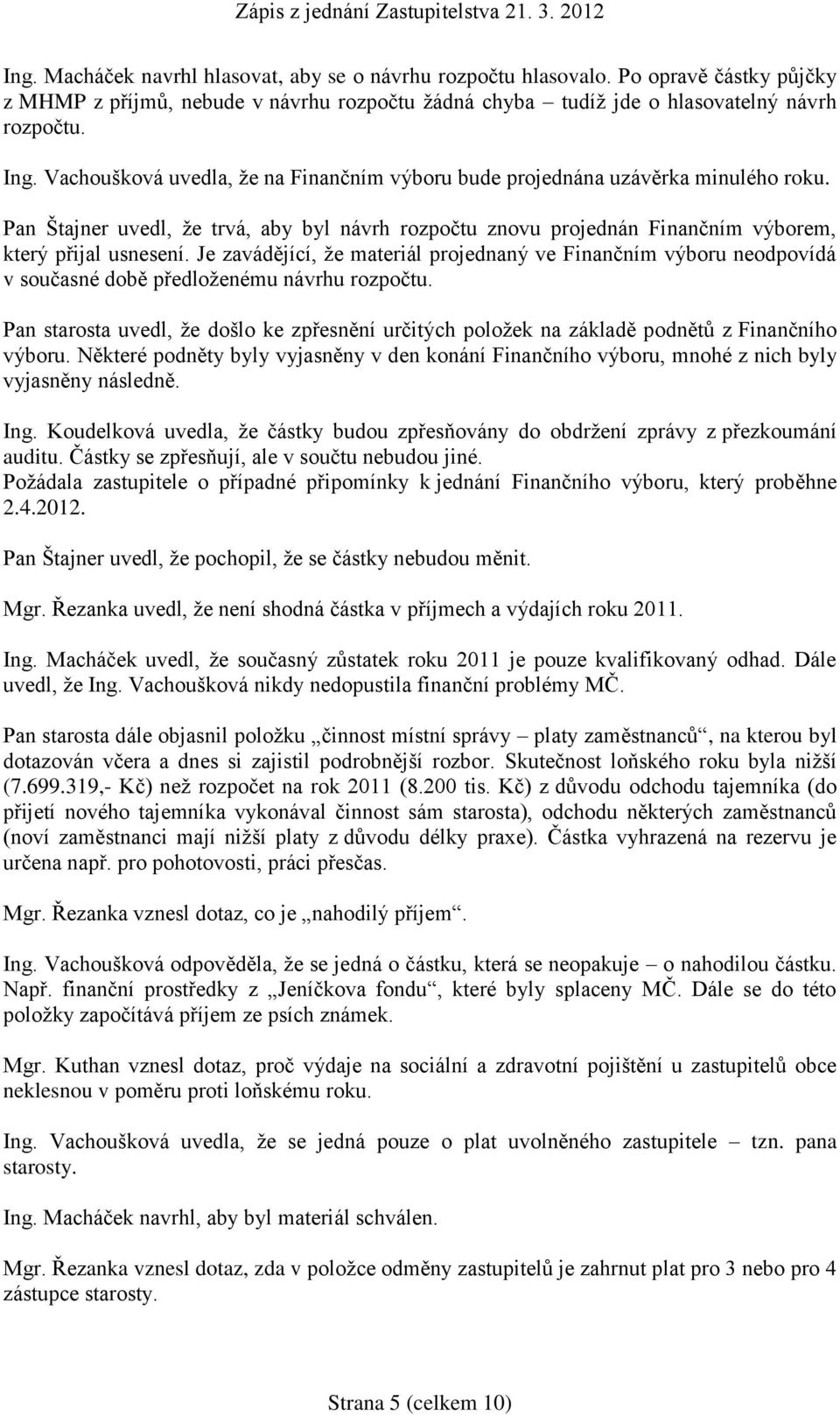 Je zavádějící, že materiál projednaný ve Finančním výboru neodpovídá v současné době předloženému návrhu rozpočtu.