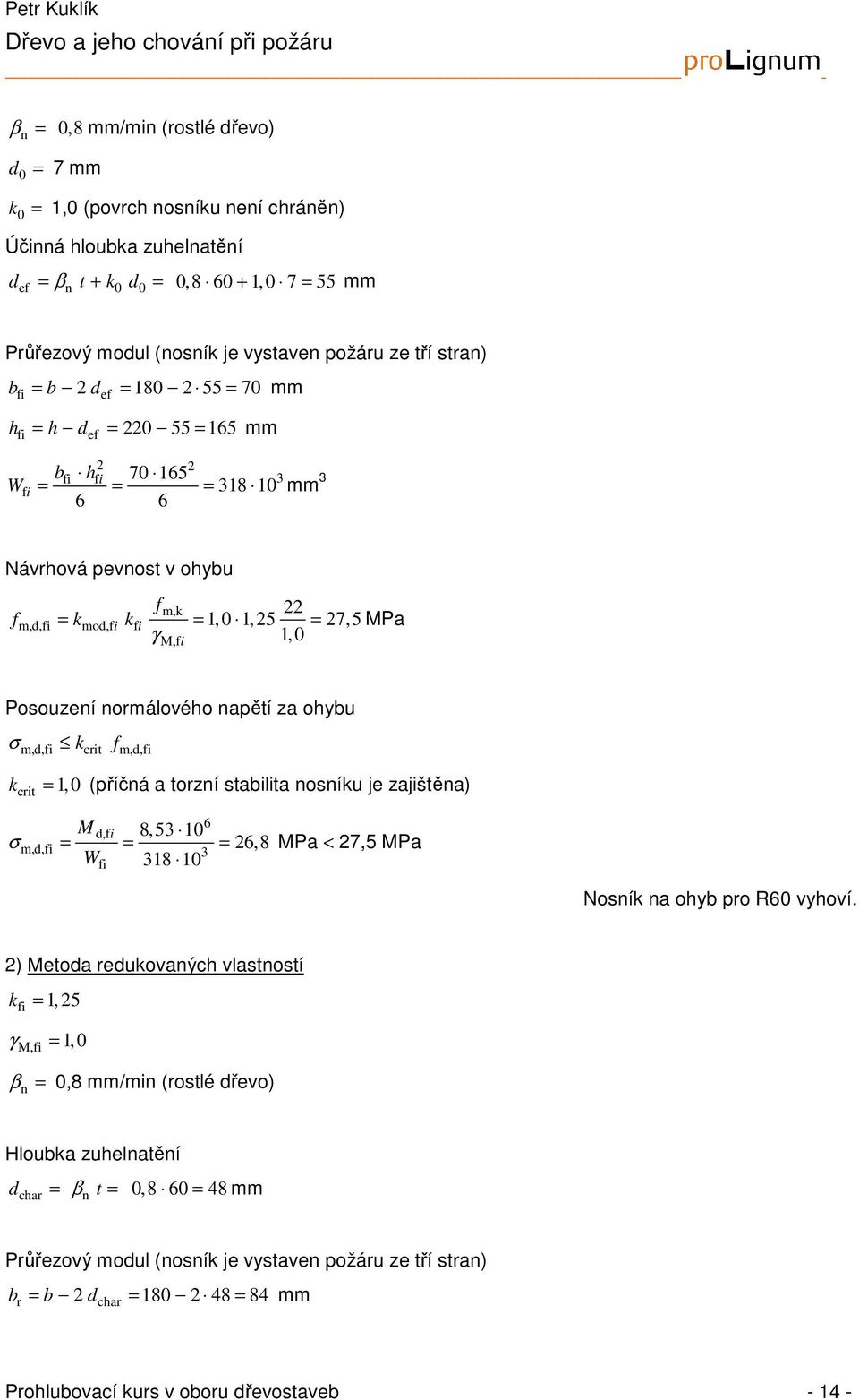 M,i Posouzení normálového napětí za ohybu σ k m,d,i crit m,d,i k crit = 1, 0 (příčná a torzní stabilita nosníku je zajištěna) σ M = = = 26,8 d,i 6 8, 5 10 m,d,i Wi 18 10 MPa < 27,5 MPa Nosník na ohyb