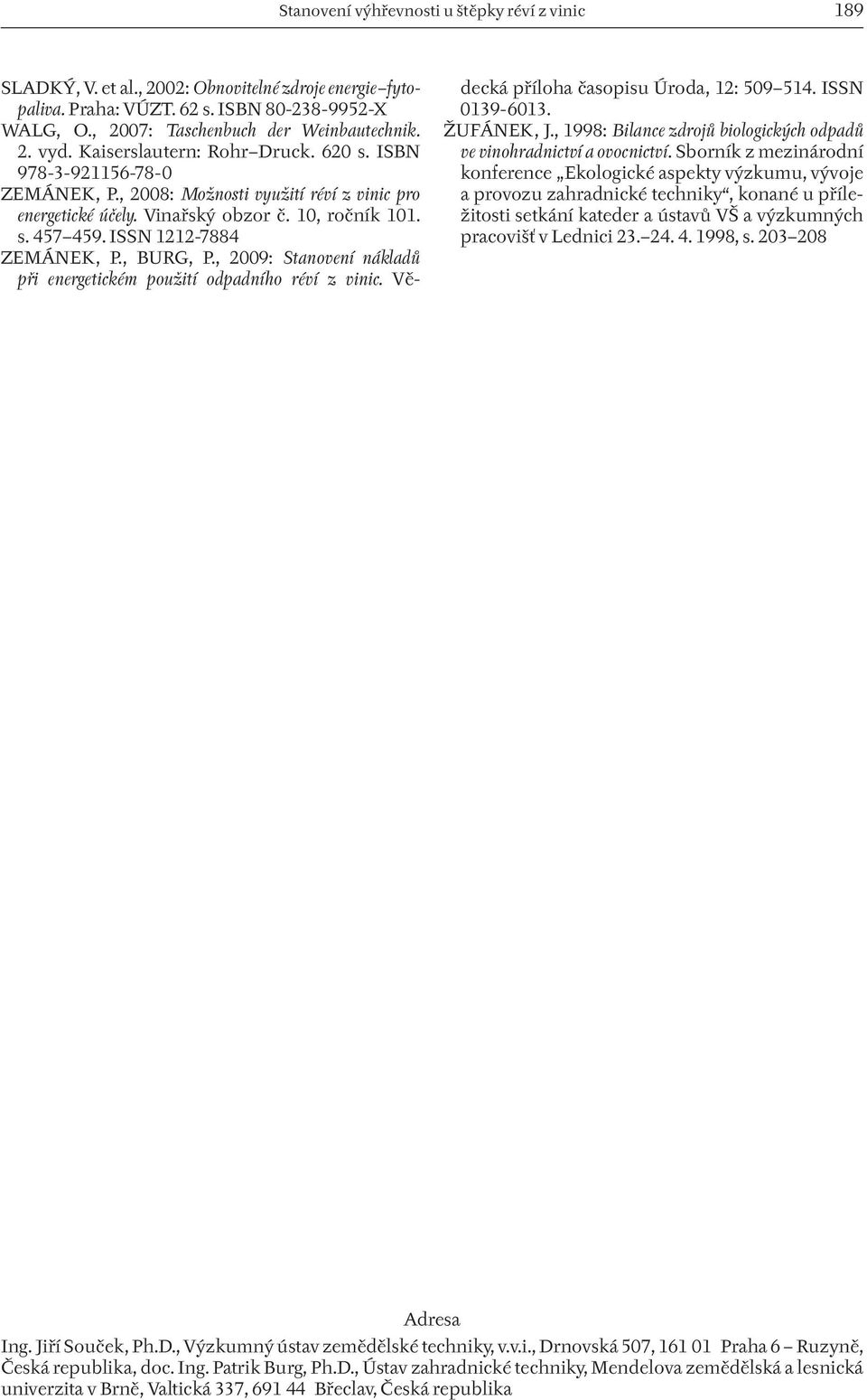 , BURG, P., 2009: Stanovení nákladů při enegetickém použití odpadního éví z vinic. Vědecká příloha časopisu Úoda, 12: 509 514. ISSN 0139-6013. ŽUFÁNEK, J.
