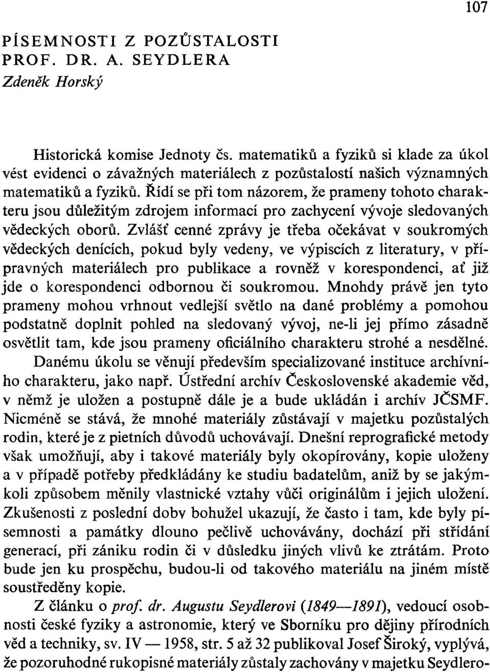 Řídí se při tom názorem, že prameny tohoto charakteru jsou důležitým zdrojem informací pro zachycení vývoje sledovaných vědeckých oborů.