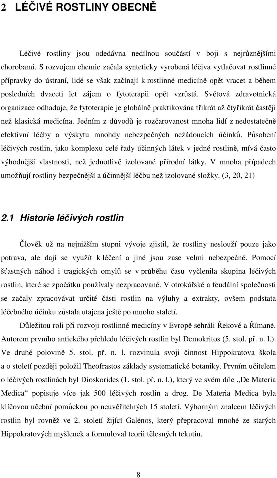 fytoterapii opět vzrůstá. Světová zdravotnická organizace odhaduje, že fytoterapie je globálně praktikována třikrát až čtyřikrát častěji než klasická medicína.