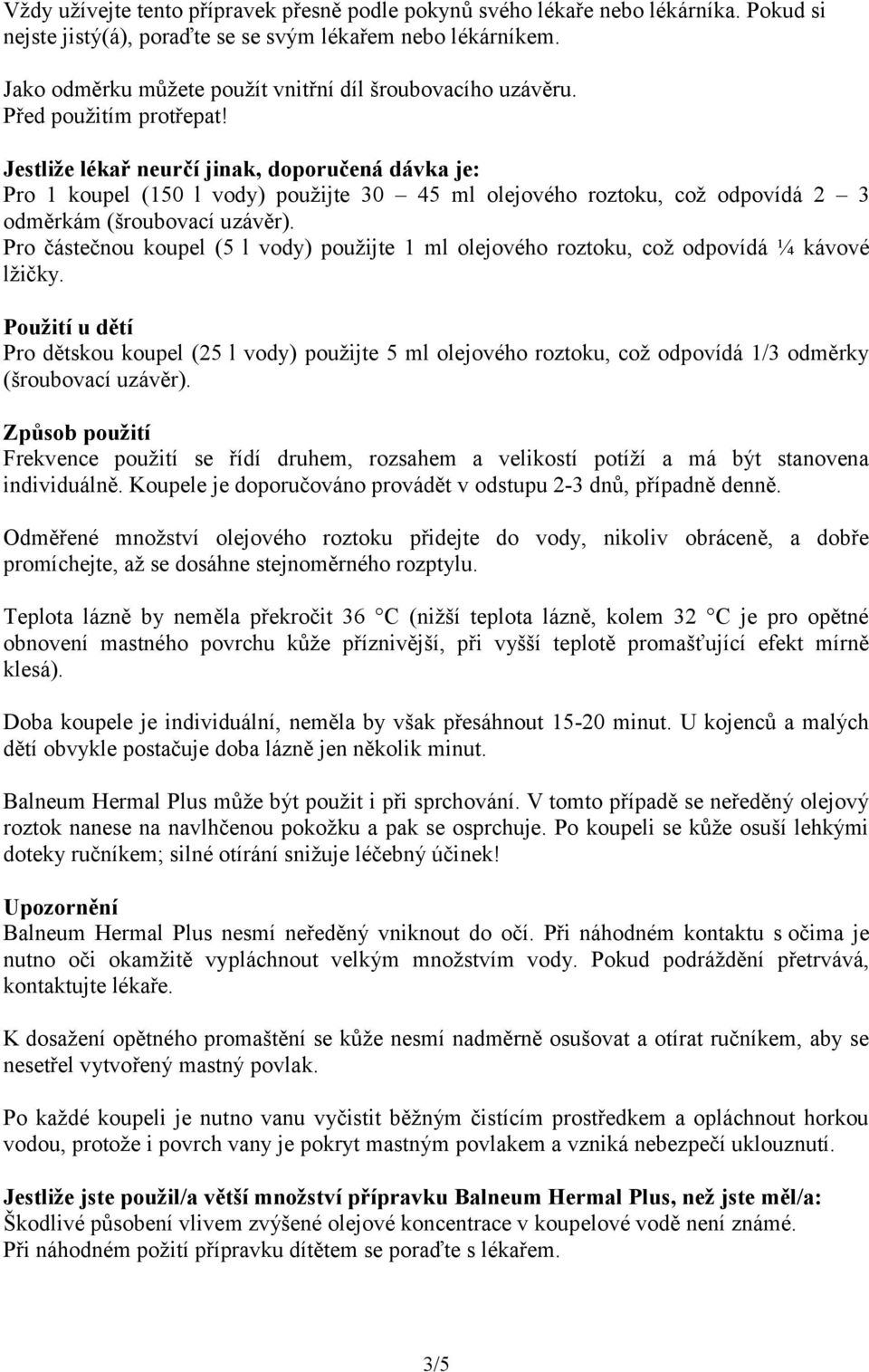 Jestliže lékař neurčí jinak, doporučená dávka je: Pro 1 koupel (150 l vody) použijte 30 45 ml olejového roztoku, což odpovídá 2 3 odměrkám (šroubovací uzávěr).