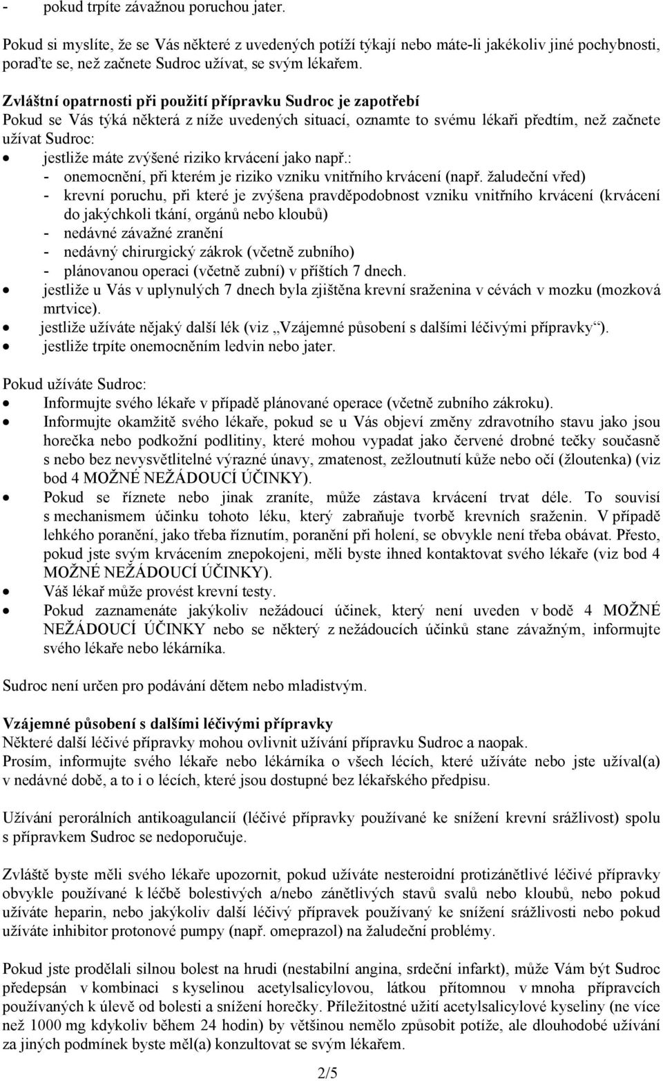 riziko krvácení jako např.: - onemocnění, při kterém je riziko vzniku vnitřního krvácení (např.