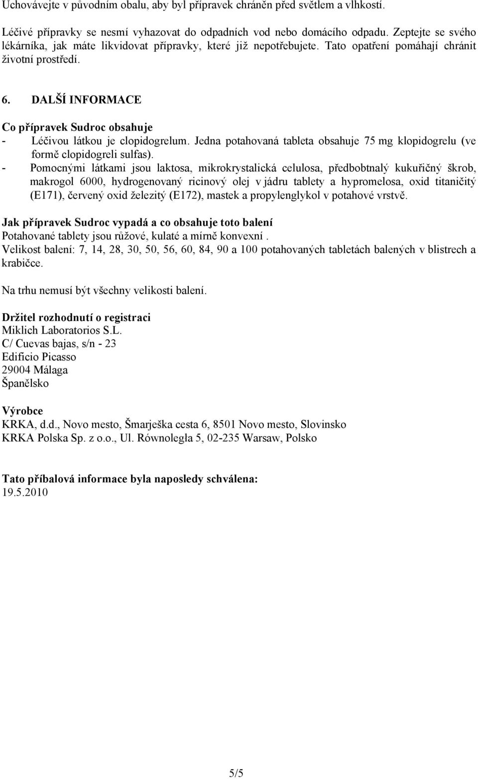 DALŠÍ INFORMACE Co přípravek Sudroc obsahuje - Léčivou látkou je clopidogrelum. Jedna potahovaná tableta obsahuje 75 mg klopidogrelu (ve formě clopidogreli sulfas).