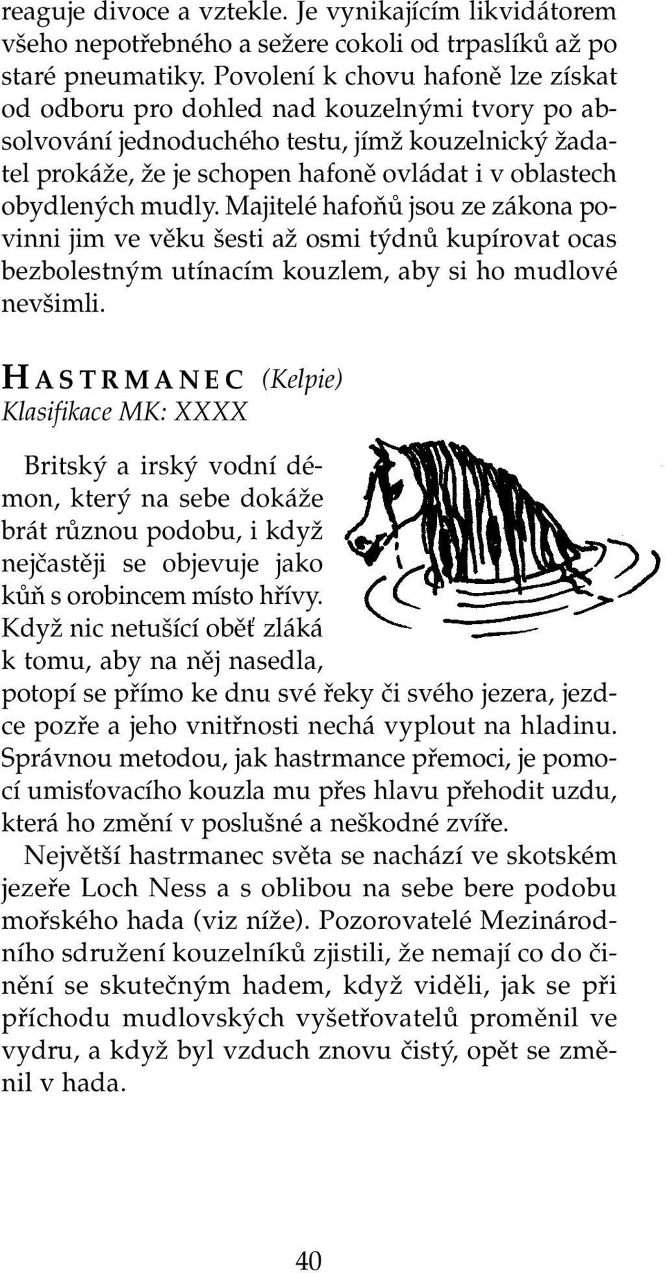 mudly. Majitelé hafoňů jsou ze zákona povinni jim ve věku šesti až osmi týdnů kupírovat ocas bezbolestným utínacím kouzlem, aby si ho mudlové nevšimli.