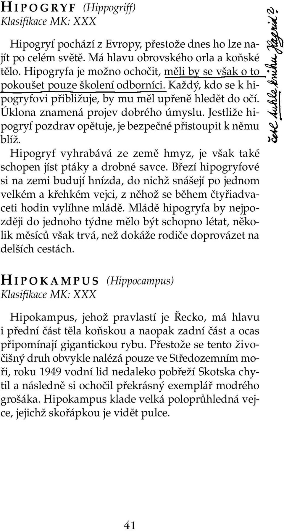 Jestliže hipogryf pozdrav opětuje, je bezpečné přistoupit k němu blíž. Hipogryf vyhrabává ze země hmyz, je však také schopen jíst ptáky a drobné savce.