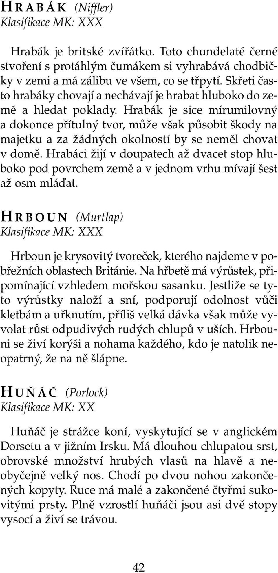 Hrabák je sice mírumilovný a dokonce přítulný tvor, může však působit škody na majetku a za žádných okolností by se neměl chovat v domě.