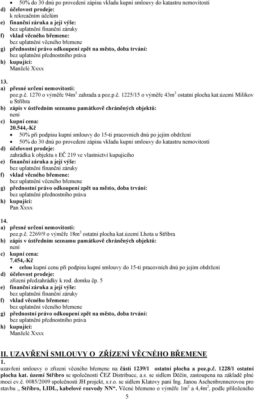 UZAVŘENÍ SMLOUVY O ZŘÍZENÍ VĚCNÉHO BŘEMENE 1. uzavření smlouvy o zřízení věcného břemene na části 1239/1 ostatní plocha a poz.p.č. 1228/1 ostatní plocha kat.