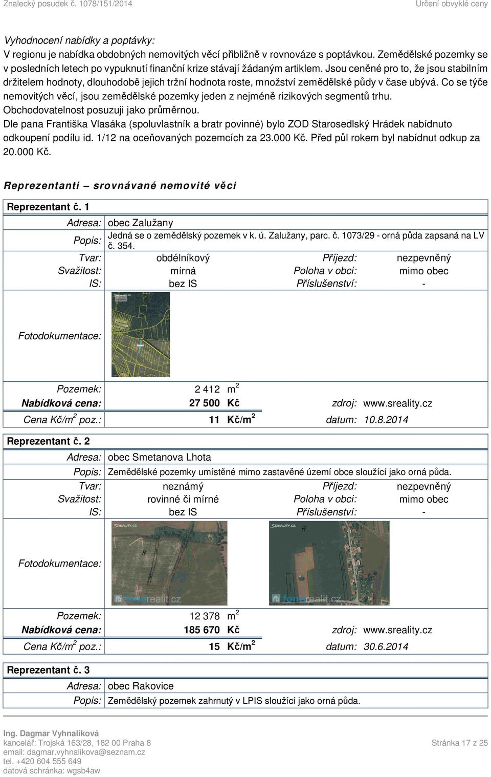 Jsou ceněné pro to, že jsou stabilním držitelem hodnoty, dlouhodobě jejich tržní hodnota roste, množství zemědělské půdy v čase ubývá.