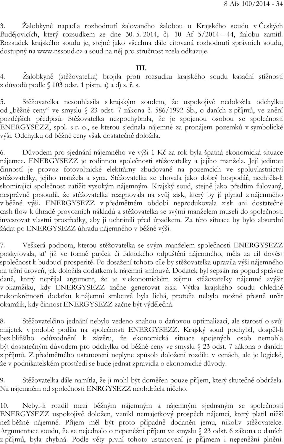 Žalobkyně (stěžovatelka) brojila proti rozsudku krajského soudu kasační stížností z důvodů podle 103 odst. 1 písm. a) a d) s. ř. s. 5.