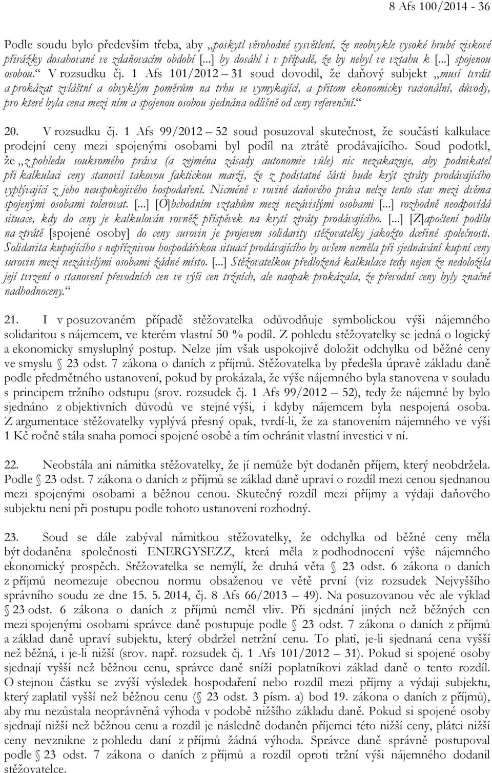 1 Afs 101/2012 31 soud dovodil, že daňový subjekt musí tvrdit a prokázat zvláštní a obvyklým poměrům na trhu se vymykající, a přitom ekonomicky racionální, důvody, pro které byla cena mezi ním a