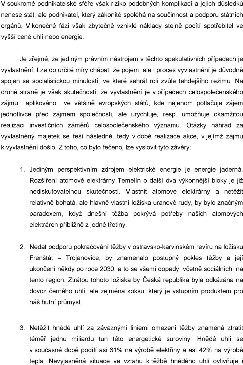 Lze do určité míry chápat, že pojem, ale i proces vyvlastnění je důvodně spojen se socialistickou minulostí, ve které sehrál roli zvůle tehdejšího režimu.