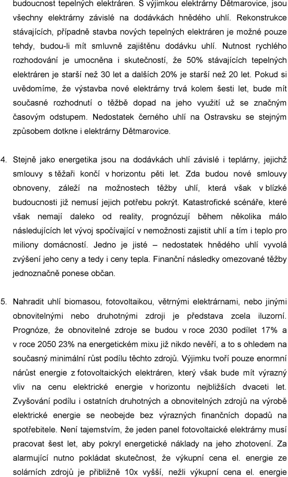 Nutnost rychlého rozhodování je umocněna i skutečností, že 50% stávajících tepelných elektráren je starší než 30 let a dalších 20% je starší než 20 let.