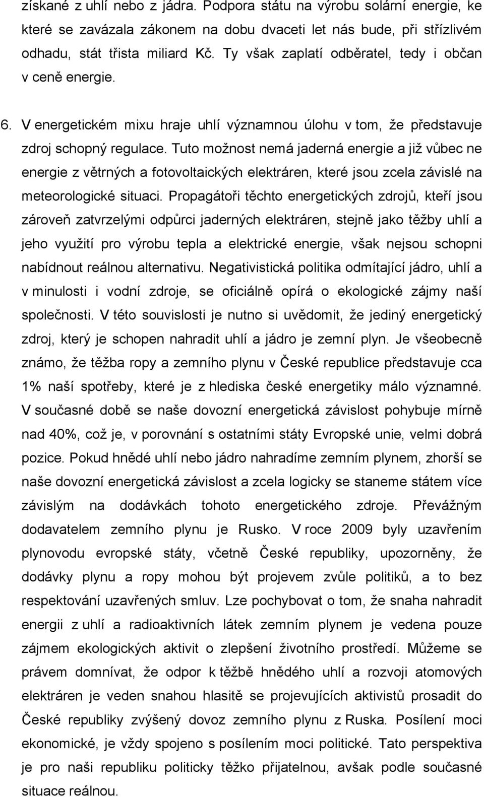 Tuto možnost nemá jaderná energie a již vůbec ne energie z větrných a fotovoltaických elektráren, které jsou zcela závislé na meteorologické situaci.