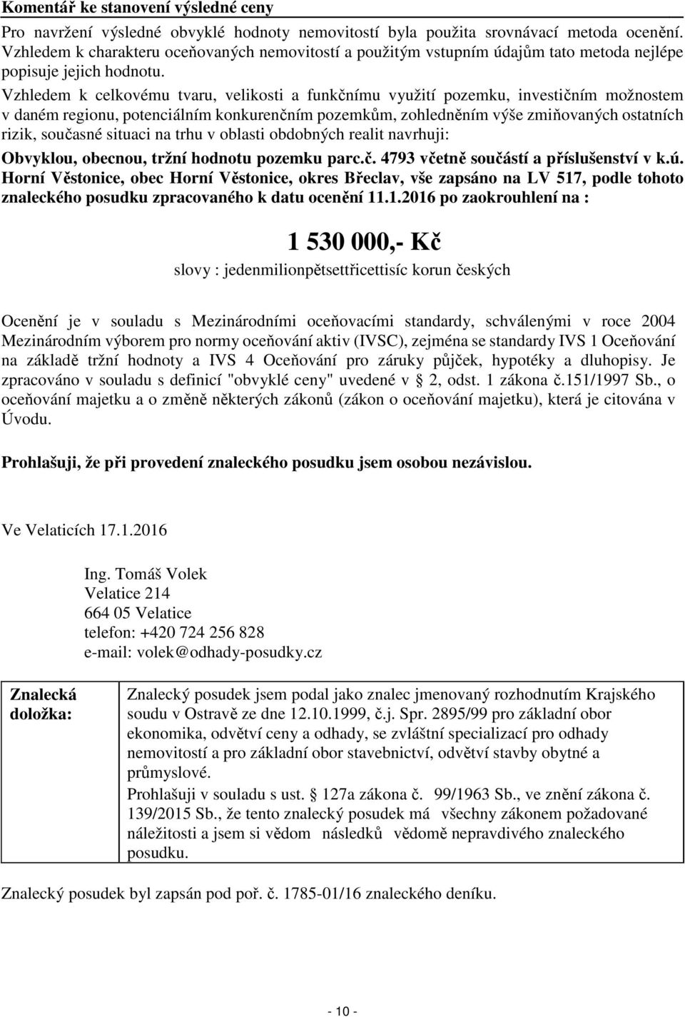 Vzhledem k celkovému tvaru, velikosti a funkčnímu využití pozemku, investičním možnostem v daném regionu, potenciálním konkurenčním pozemkům, zohledněním výše zmiňovaných ostatních rizik, současné