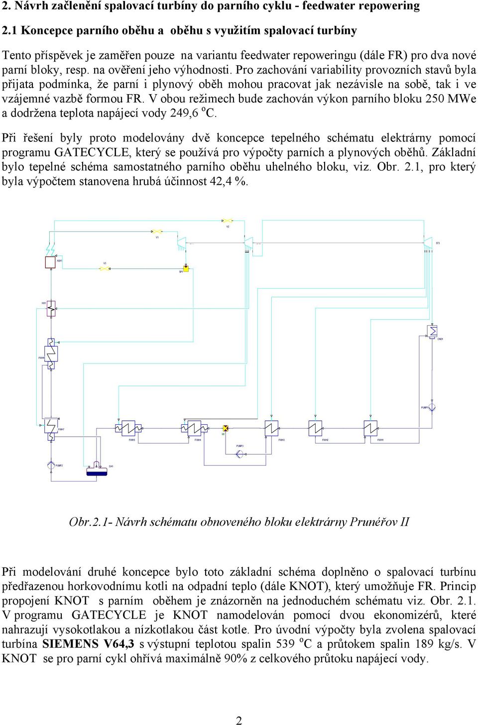 Pro zachování variability provozních stavů byla přijata podmínka, že parní i plynový oběh mohou pracovat jak nezávisle na sobě, tak i ve vzájemné vazbě formou FR.