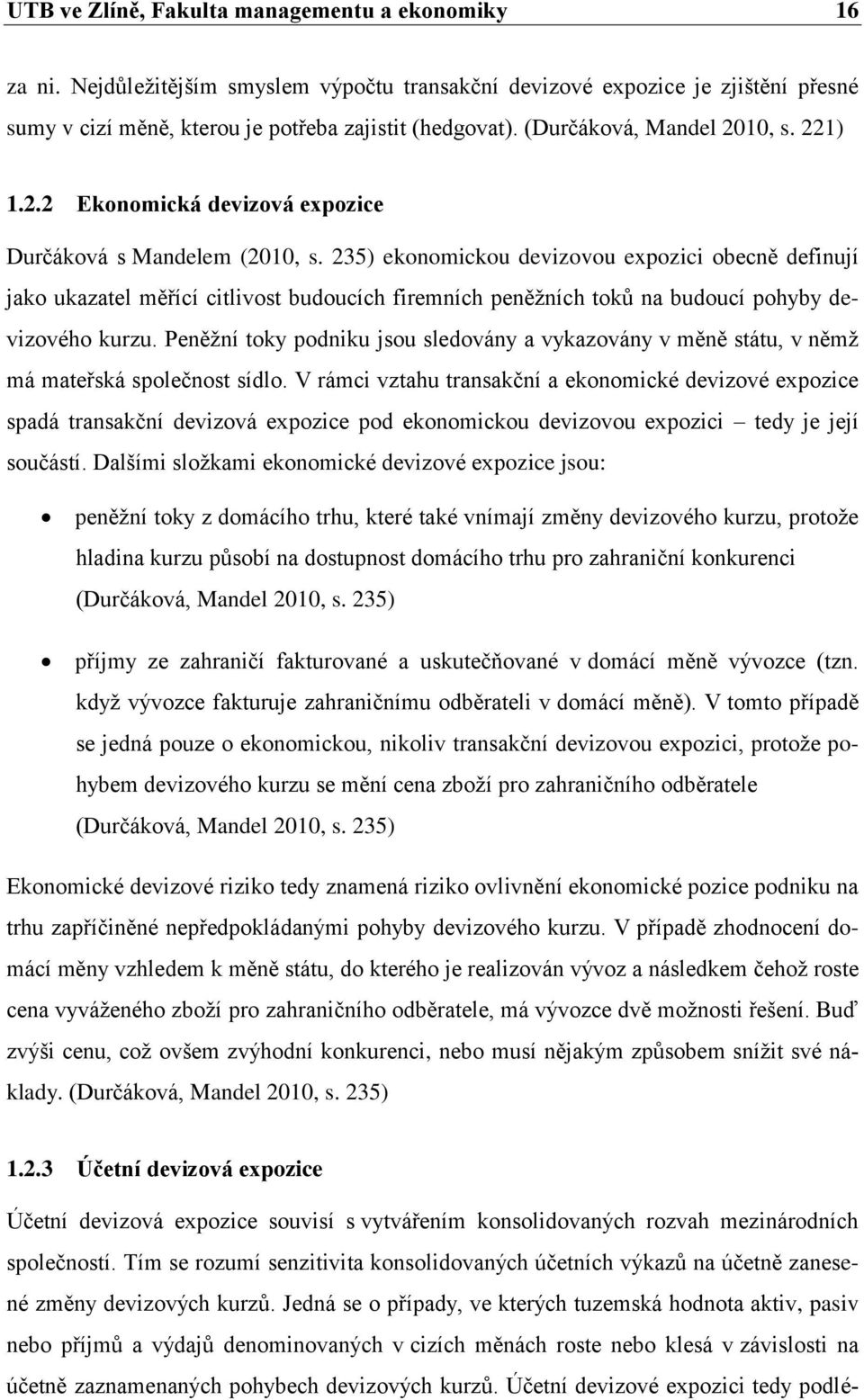 235) ekonomickou devizovou expozici obecně definují jako ukazatel měřící citlivost budoucích firemních peněžních toků na budoucí pohyby devizového kurzu.