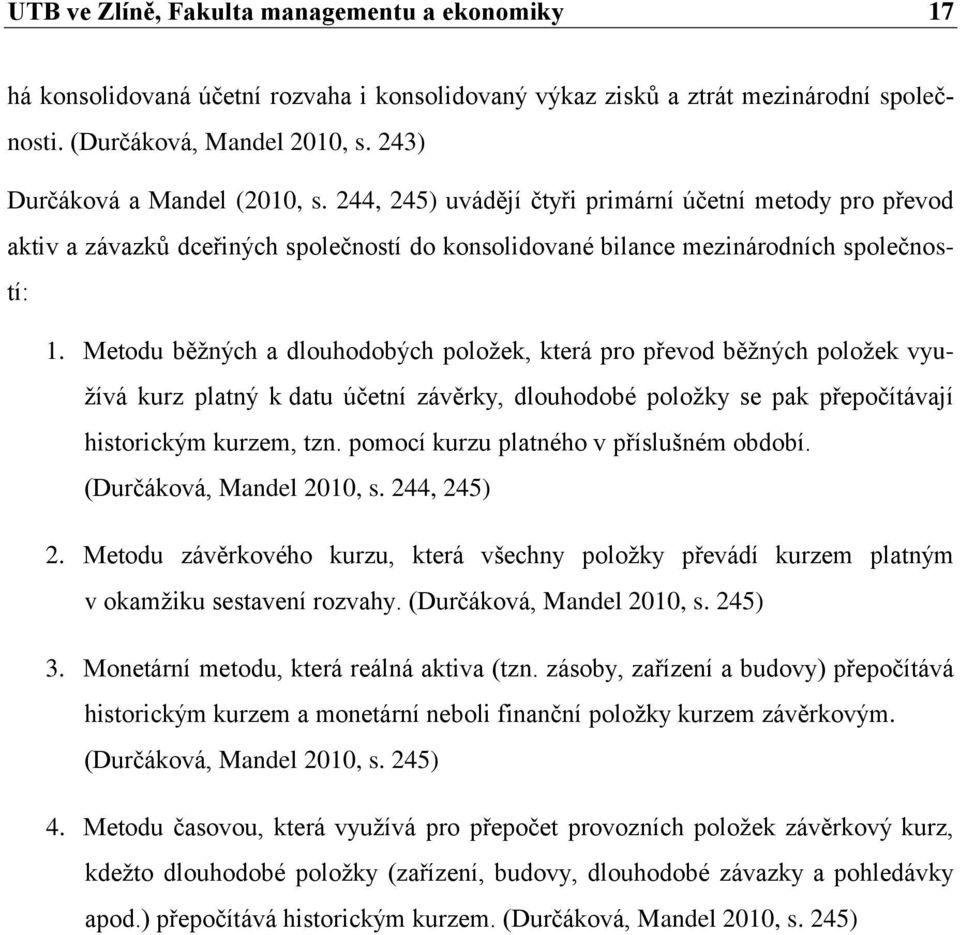 Metodu běžných a dlouhodobých položek, která pro převod běžných položek využívá kurz platný k datu účetní závěrky, dlouhodobé položky se pak přepočítávají historickým kurzem, tzn.