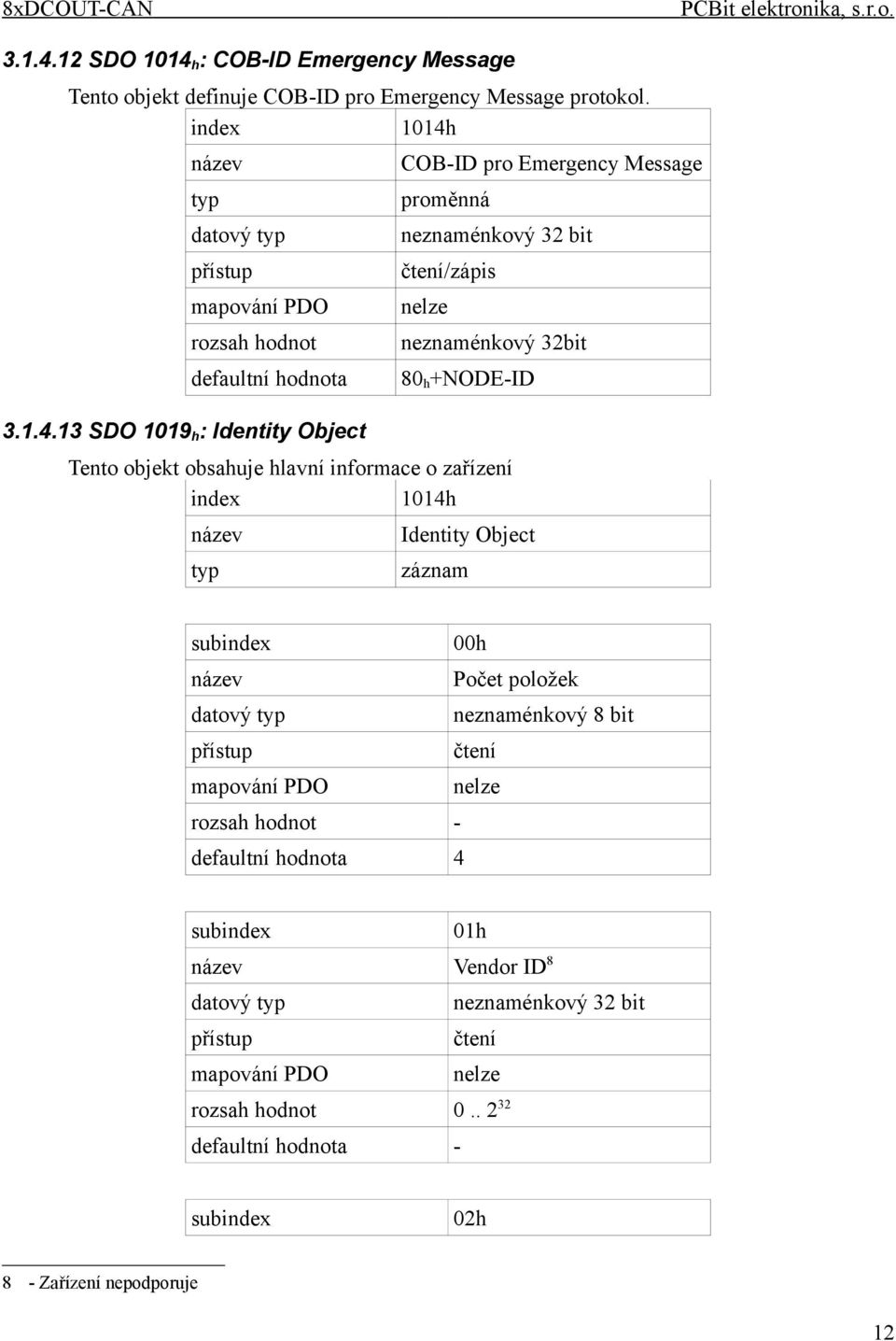 bit /zápis neznaménkový 32bit 80 h +NODE-ID Tento objekt obsahuje hlavní informace o zařízení 1014h Identity Object záznam