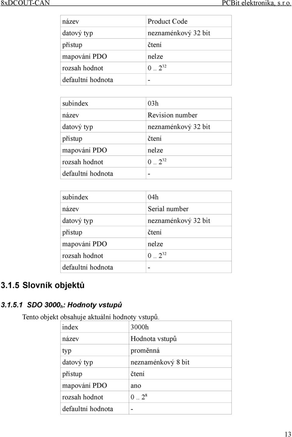 5 Slovník objektů 04h Serial number neznaménkový 32 bit rozsah hodnot 0.. 2 32 3.1.