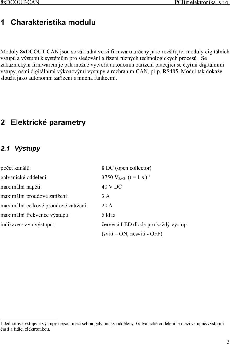 Modul tak dokáže sloužit jako autonomní zařízení s mnoha funkcemi. 2 Elektrické parametry 2.1 Výstupy počet kanálů: 8 DC (open collector) galvanické oddělení: 3750 V RMS (t = 1 s.