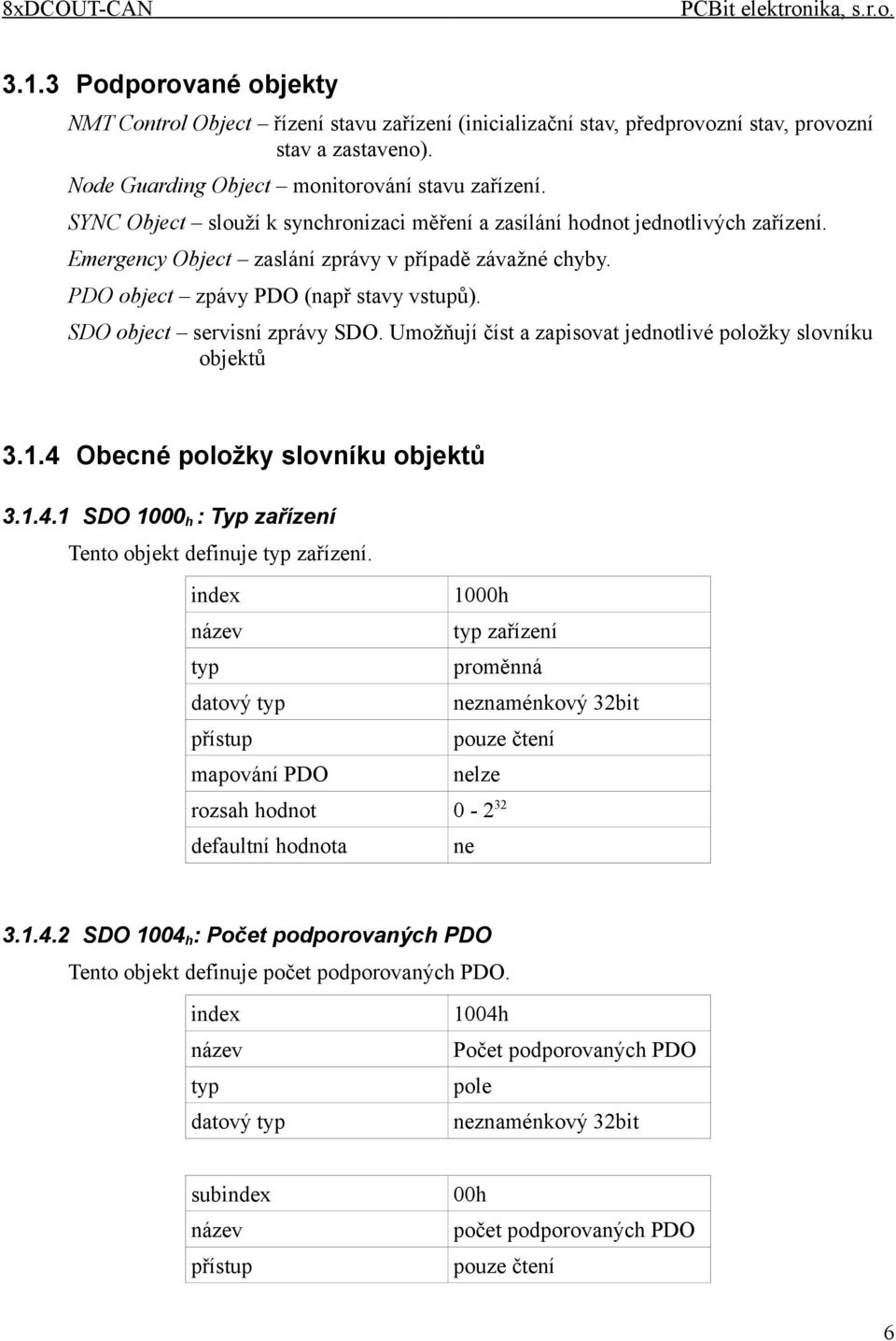 SDO object servisní zprávy SDO. Umožňují číst a zapisovat jednotlivé položky slovníku objektů 3.1.4 Obecné položky slovníku objektů 3.1.4.1 SDO 1000 h : Typ zařízení Tento objekt definuje zařízení.