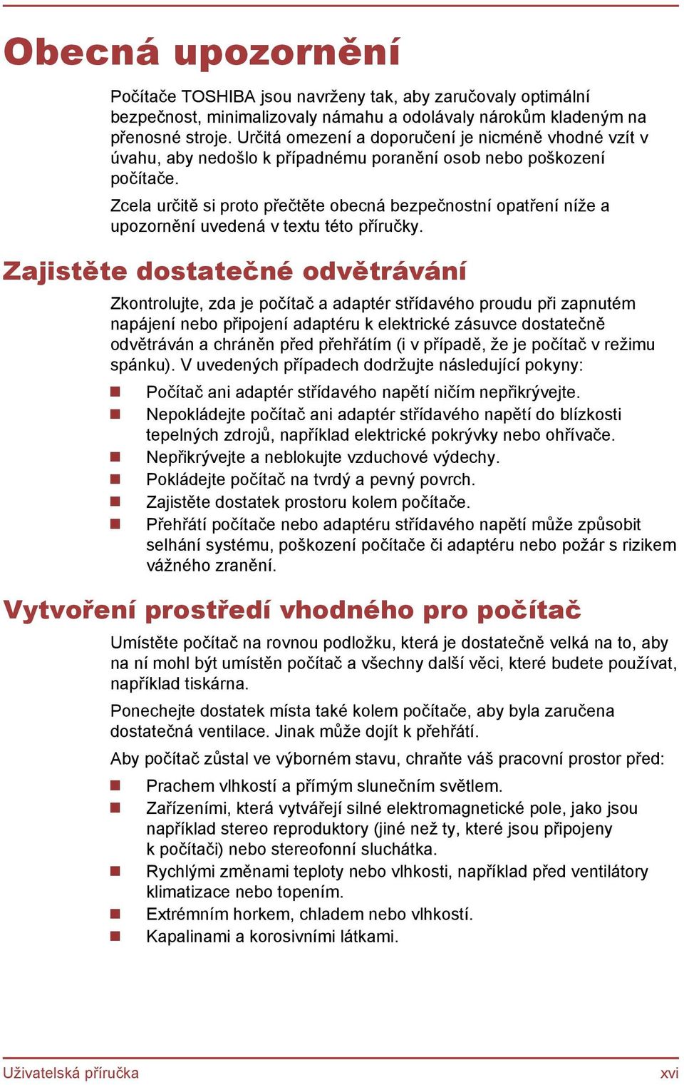 Zcela určitě si proto přečtěte obecná bezpečnostní opatření níže a upozornění uvedená v textu této příručky.