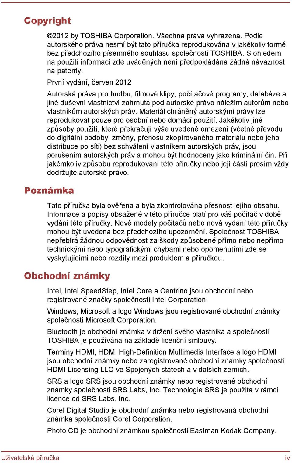 První vydání, červen 2012 Autorská práva pro hudbu, filmové klipy, počítačové programy, databáze a jiné duševní vlastnictví zahrnutá pod autorské právo náležím autorům nebo vlastníkům autorských práv.