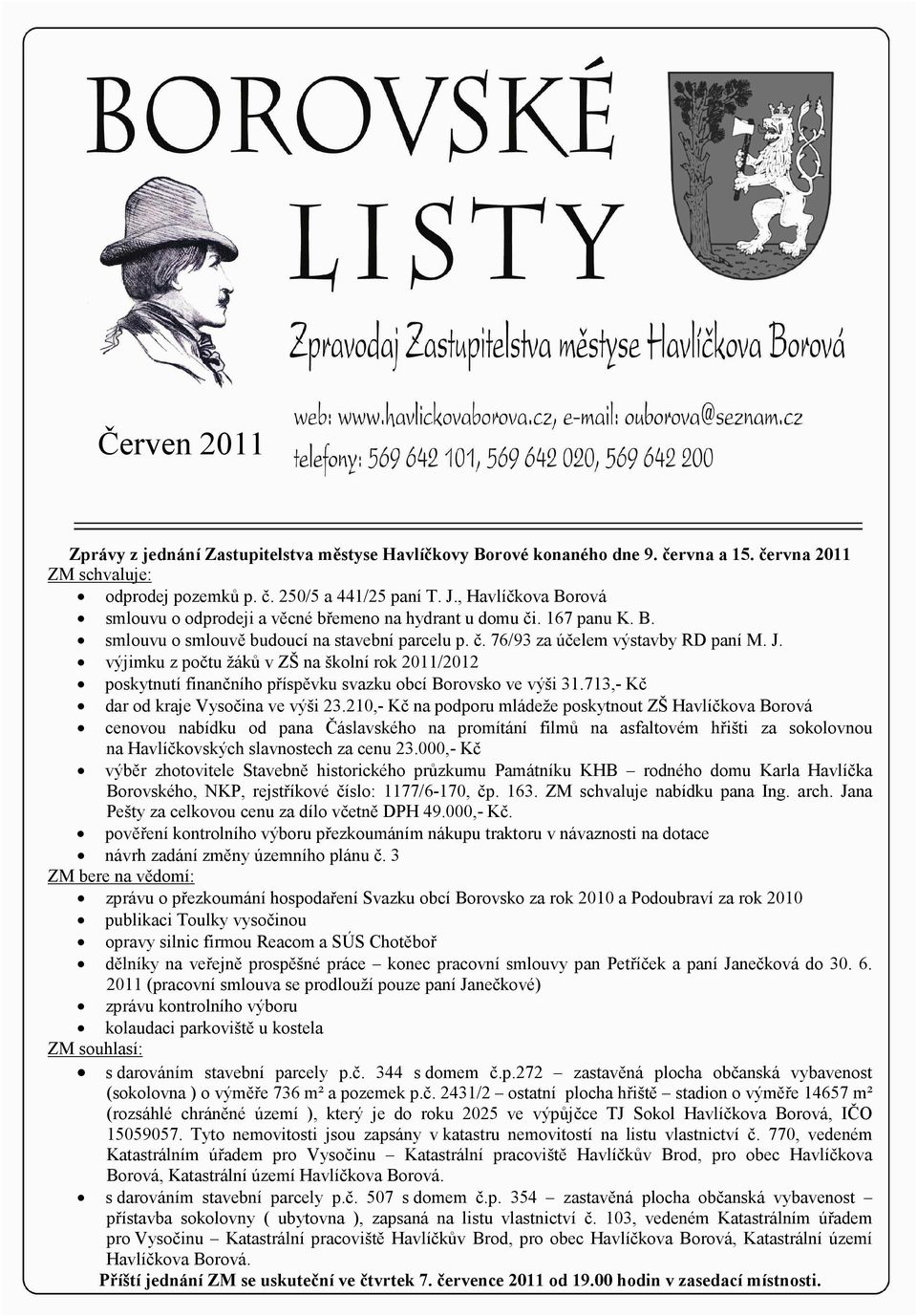 výjimku z počtu žáků v ZŠ na školní rok 2011/2012 poskytnutí finančního příspěvku svazku obcí Borovsko ve výši 31.713,- Kč dar od kraje Vysočina ve výši 23.