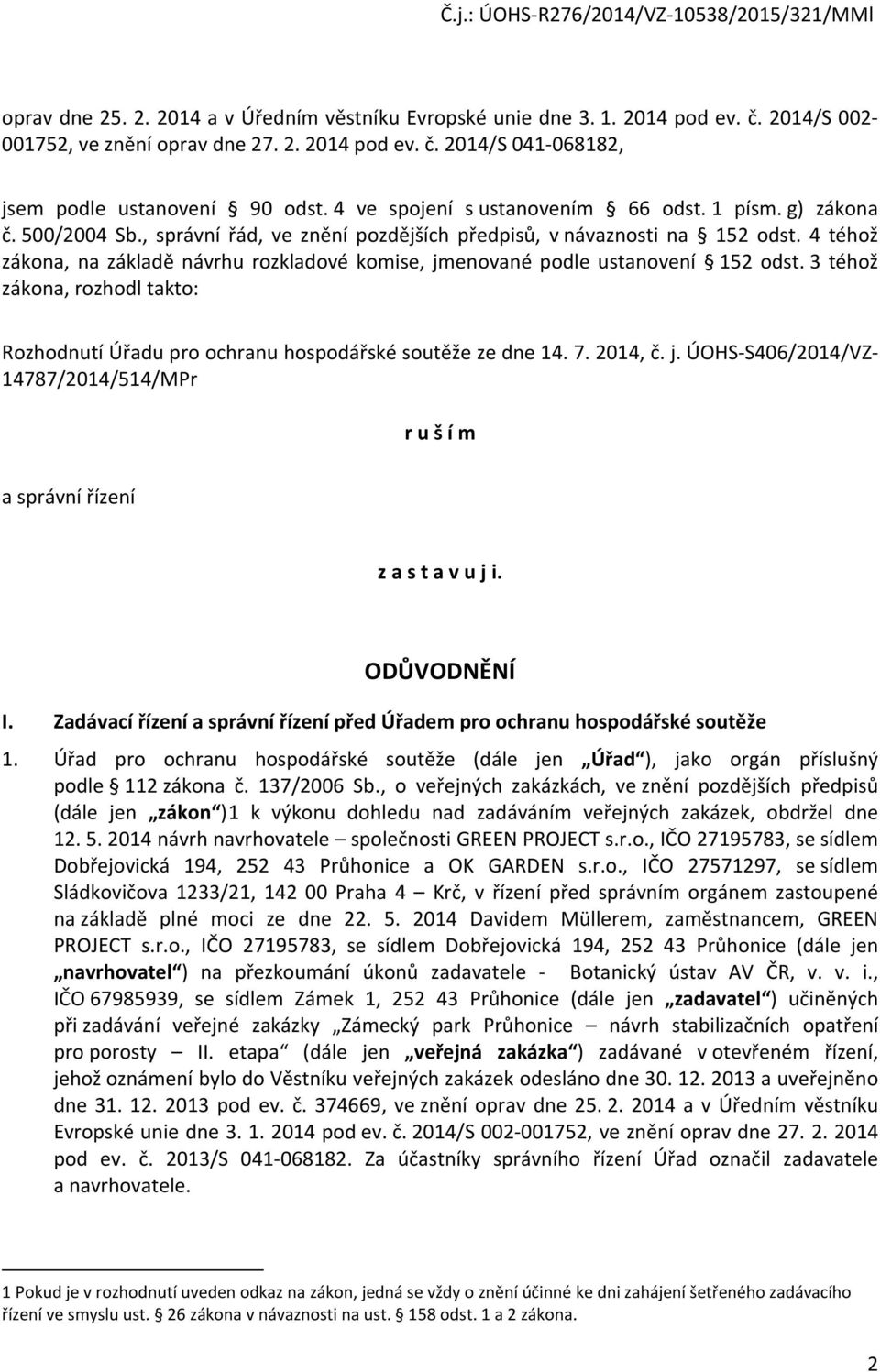 4 téhož zákona, na základě návrhu rozkladové komise, jmenované podle ustanovení 152 odst. 3 téhož zákona, rozhodl takto: Rozhodnutí Úřadu pro ochranu hospodářské soutěže ze dne 14. 7. 2014, č. j. ÚOHS-S406/2014/VZ- 14787/2014/514/MPr r u š í m a správní řízení z a s t a v u j i.