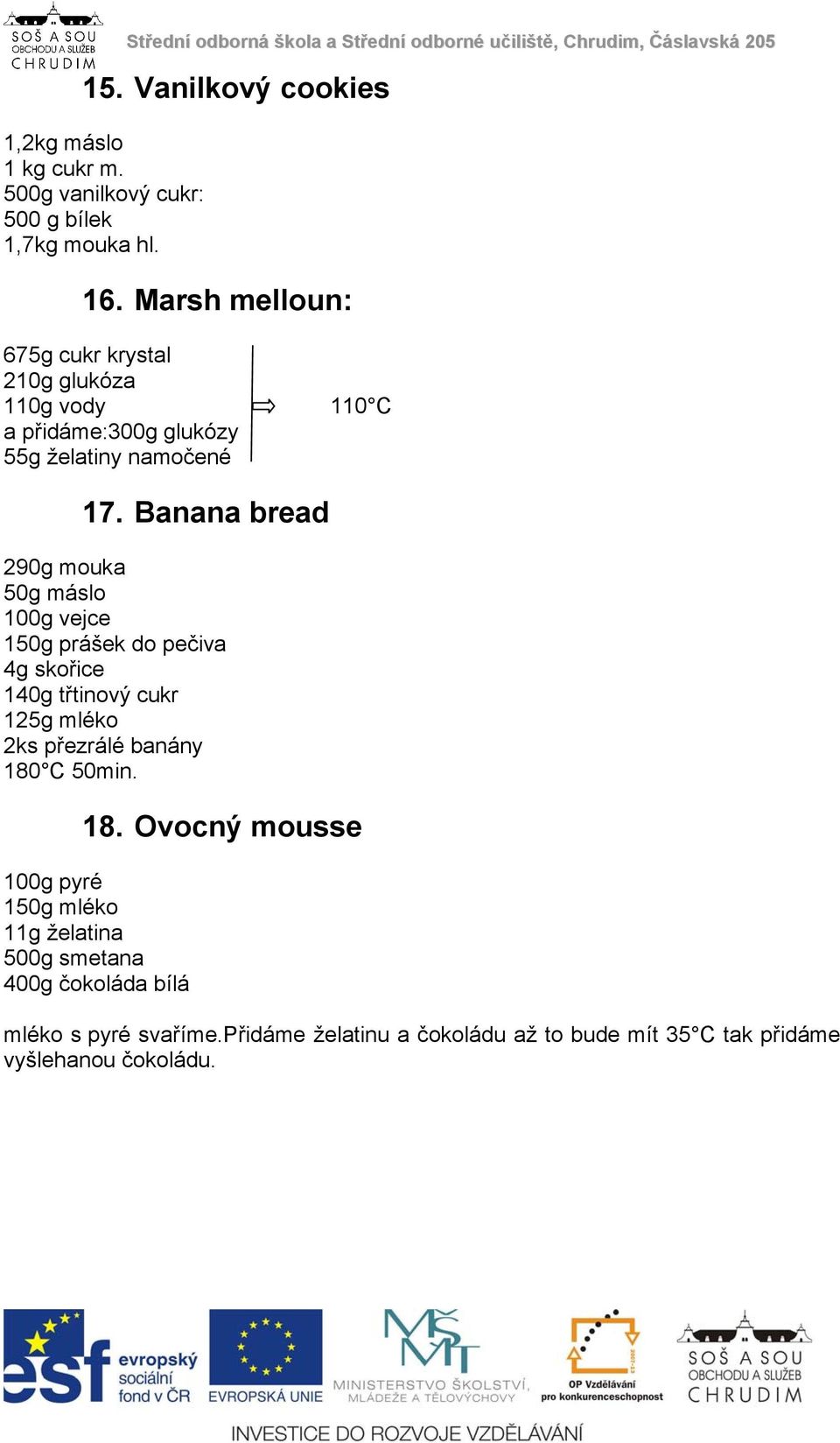 Banana bread 290g mouka 50g máslo 100g vejce 150g prášek do pečiva 4g skořice 140g třtinový cukr 125g mléko 2ks přezrálé banány 180 C