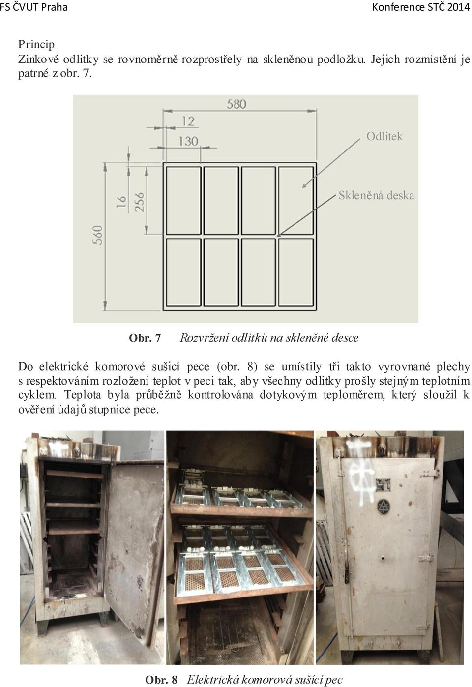 8) se umístily tři takto vyrovnané plechy s respektováním rozloţení teplot v peci tak, aby všechny odlitky prošly stejným