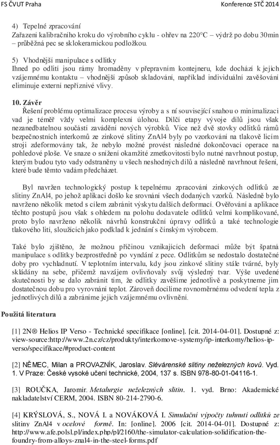 eliminuje externí nepříznivé vlivy. 10. Závěr Řešení problému optimalizace procesu výroby a s ní související snahou o minimalizaci vad je téměř vţdy velmi komplexní úlohou.