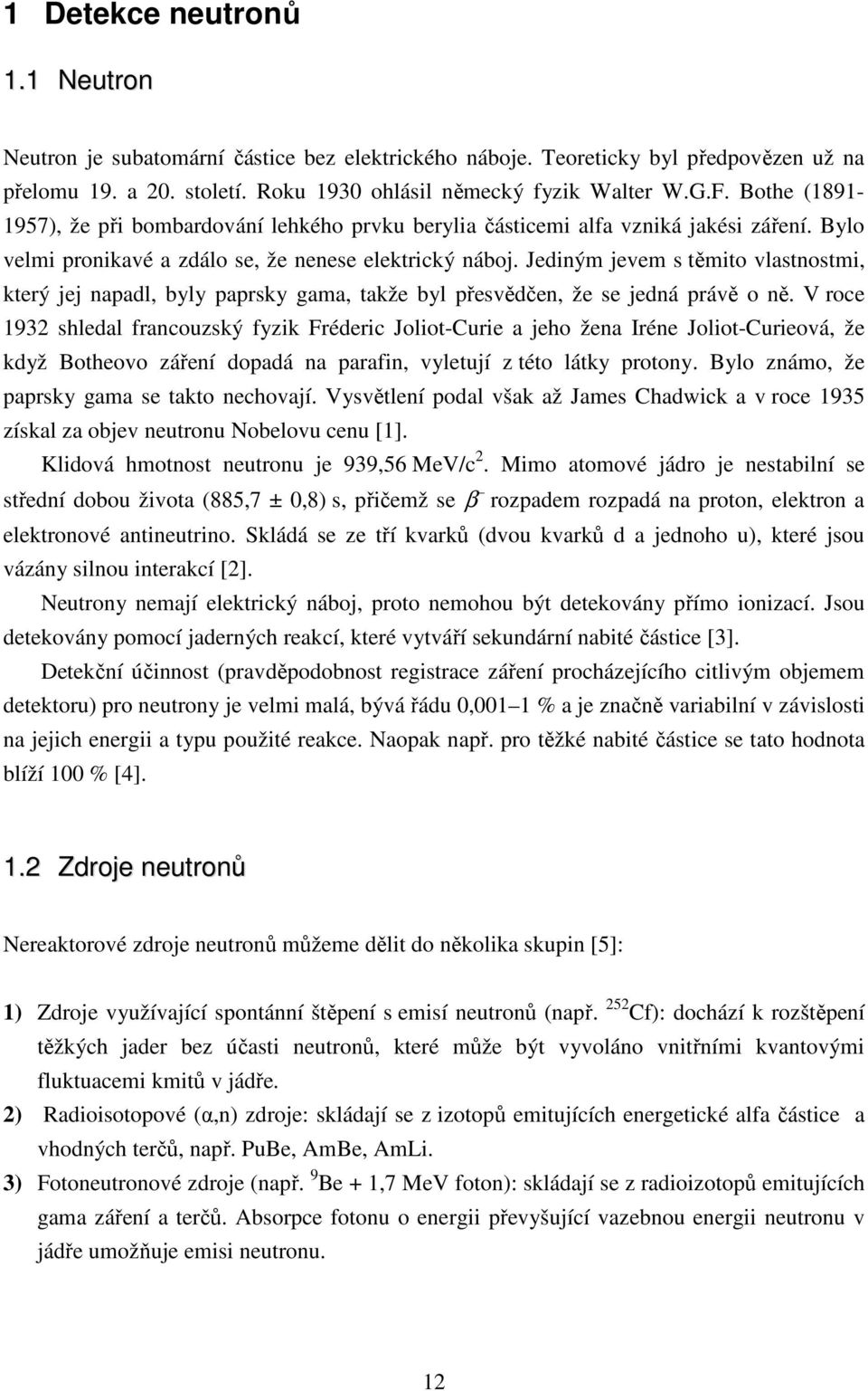 Jediným jevem s těmito vlastnostmi, který jej napadl, byly paprsky gama, takže byl přesvědčen, že se jedná právě o ně.