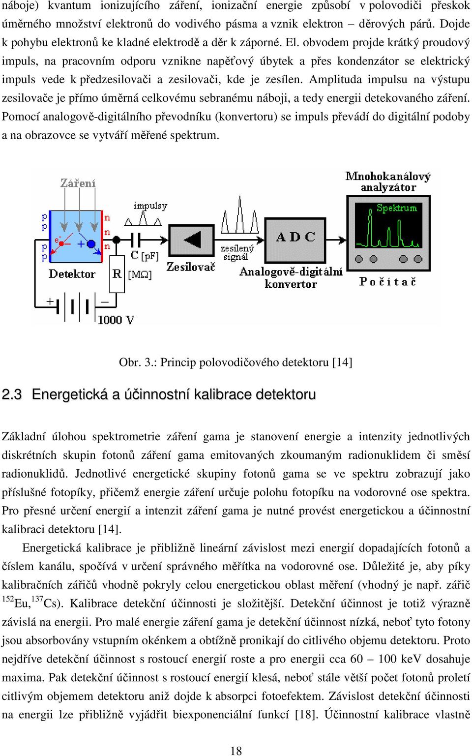 obvodem projde krátký proudový impuls, na pracovním odporu vznikne napěťový úbytek a přes kondenzátor se elektrický impuls vede k předzesilovači a zesilovači, kde je zesílen.