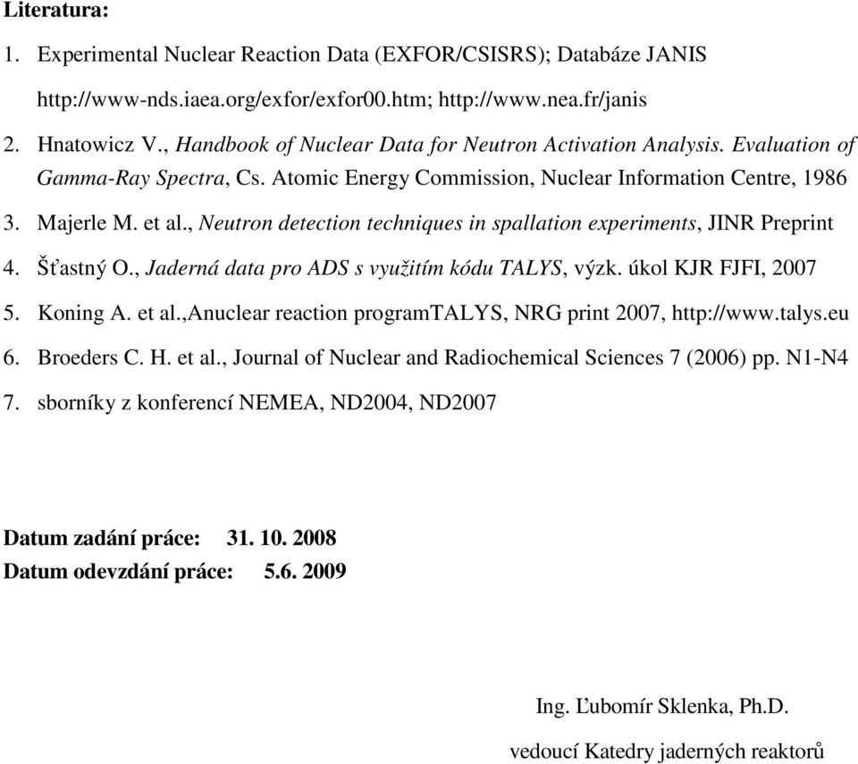 , Neutron detection techniques in spallation experiments, JINR Preprint 4. Šťastný O., Jaderná data pro ADS s využitím kódu, výzk. úkol KJR FJFI, 27 5. Koning A. et al.