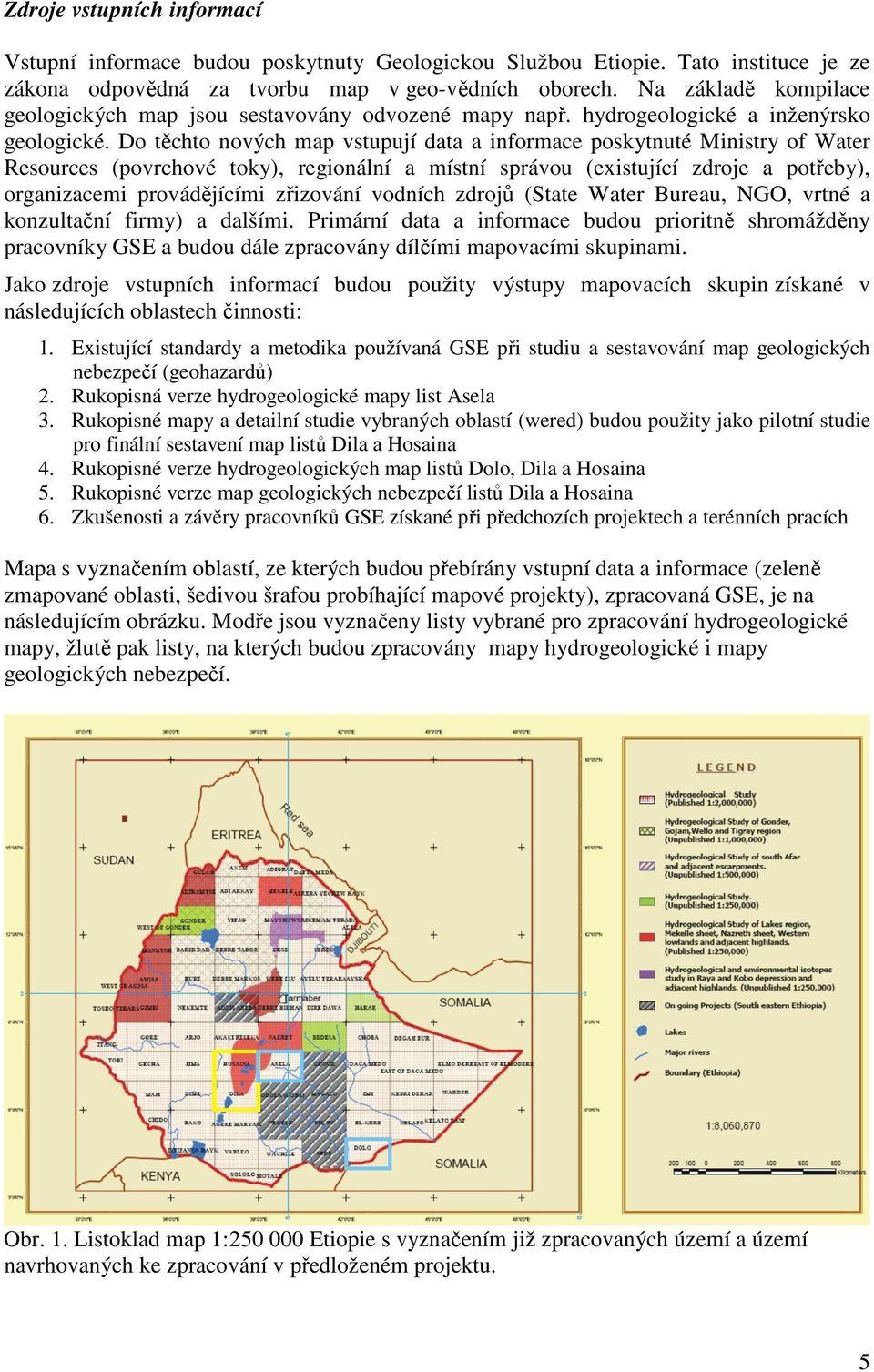 Do těchto nových map vstupují data a informace poskytnuté Ministry of Water Resources (povrchové toky), regionální a místní správou (existující zdroje a potřeby), organizacemi provádějícími zřizování