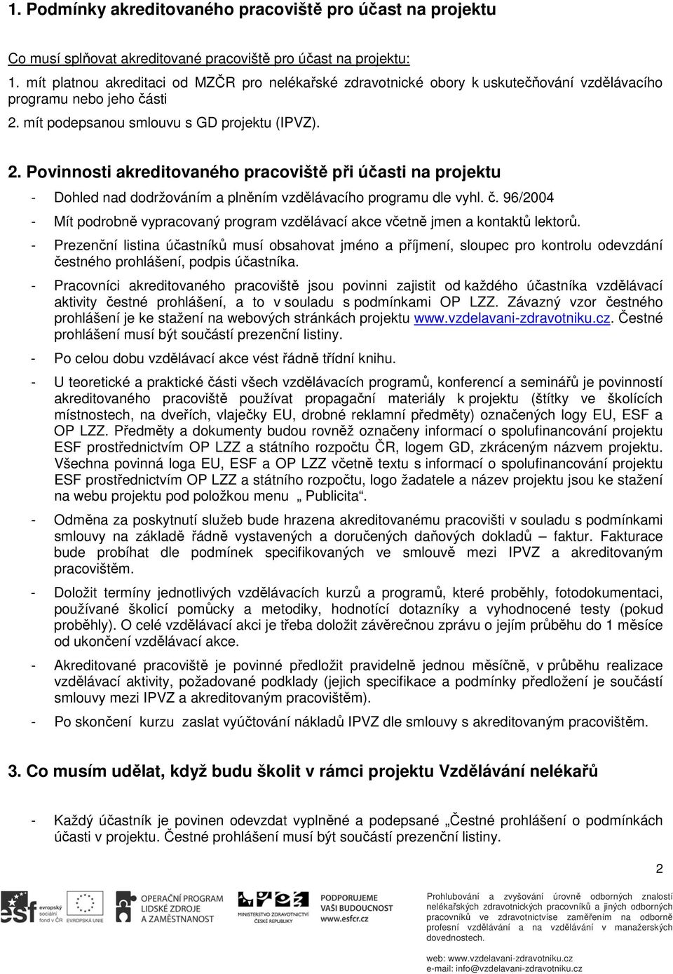 mít podepsanou smlouvu s GD projektu (IPVZ). 2. Povinnosti akreditovaného pracoviště při účasti na projektu - Dohled nad dodržováním a plněním vzdělávacího programu dle vyhl. č.