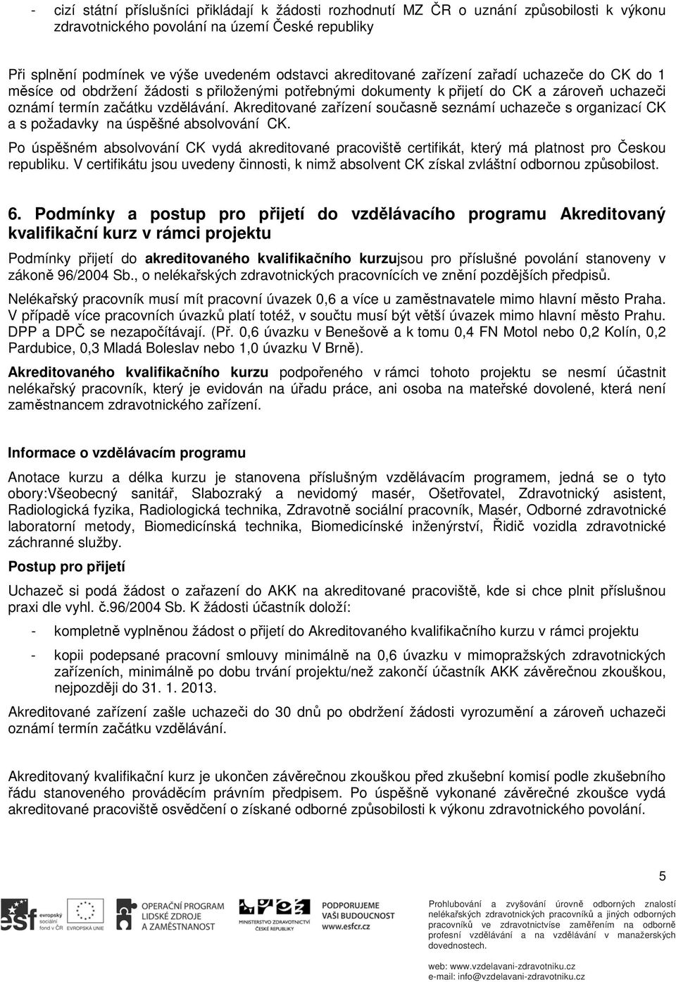 Akreditované zařízení současně seznámí uchazeče s organizací CK a s požadavky na úspěšné absolvování CK.