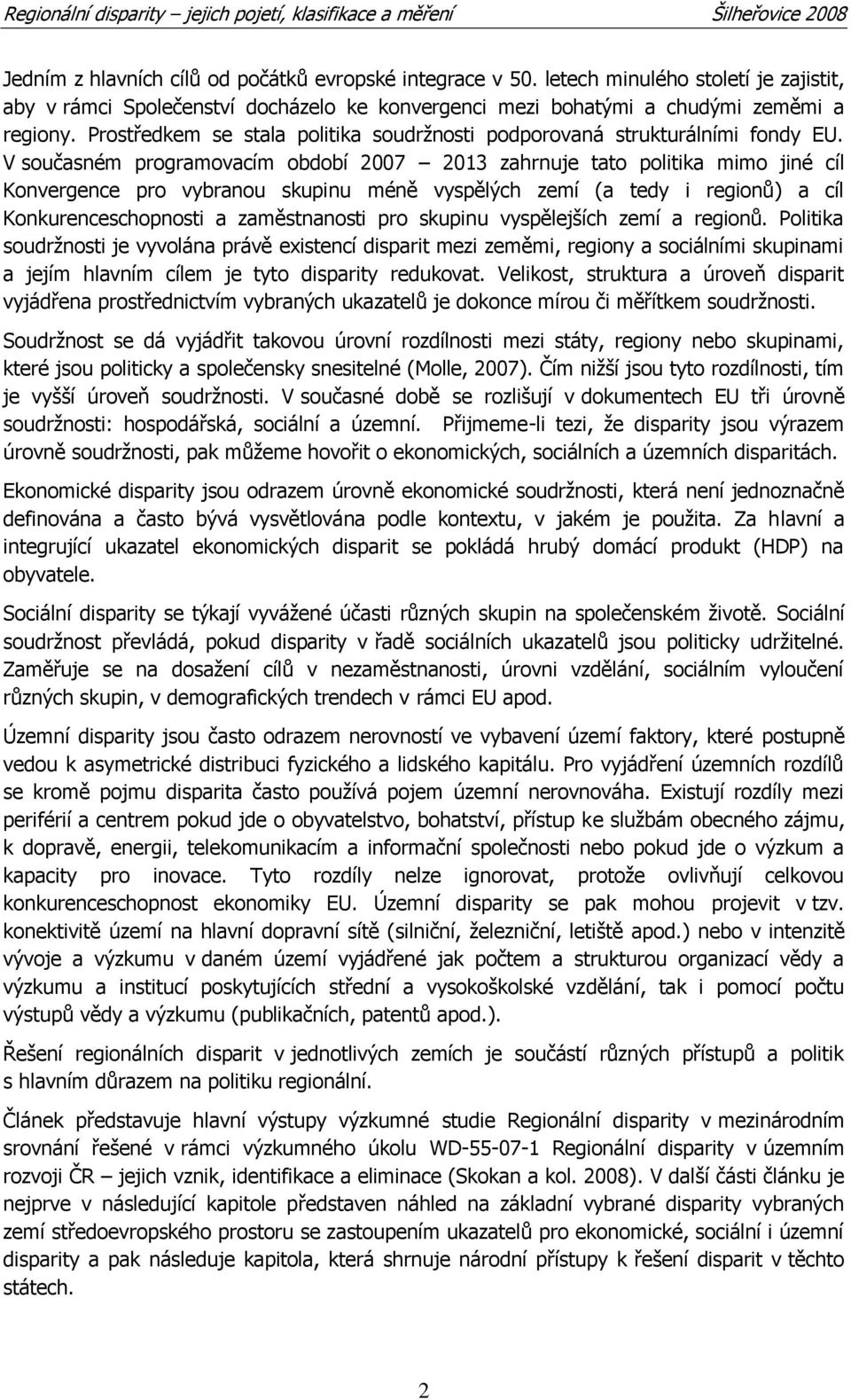 V současném programovacím období 2007 2013 zahrnuje tato politika mimo jiné cíl Konvergence pro vybranou skupinu méně vyspělých zemí (a tedy i regionů) a cíl Konkurenceschopnosti a zaměstnanosti pro