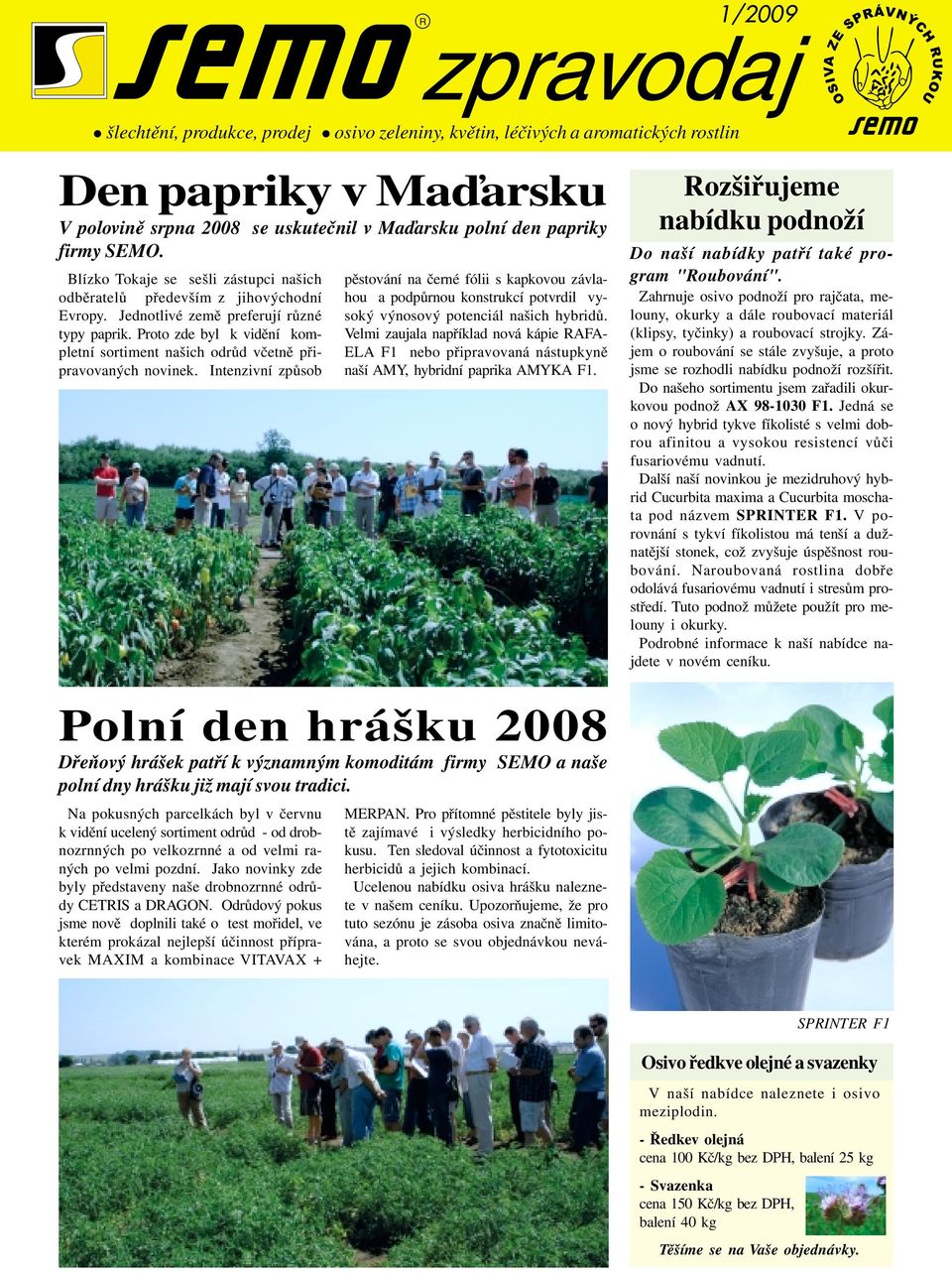 Proto zde byl k vidění kompletní sortiment našich odrůd včetně připravovaných novinek.